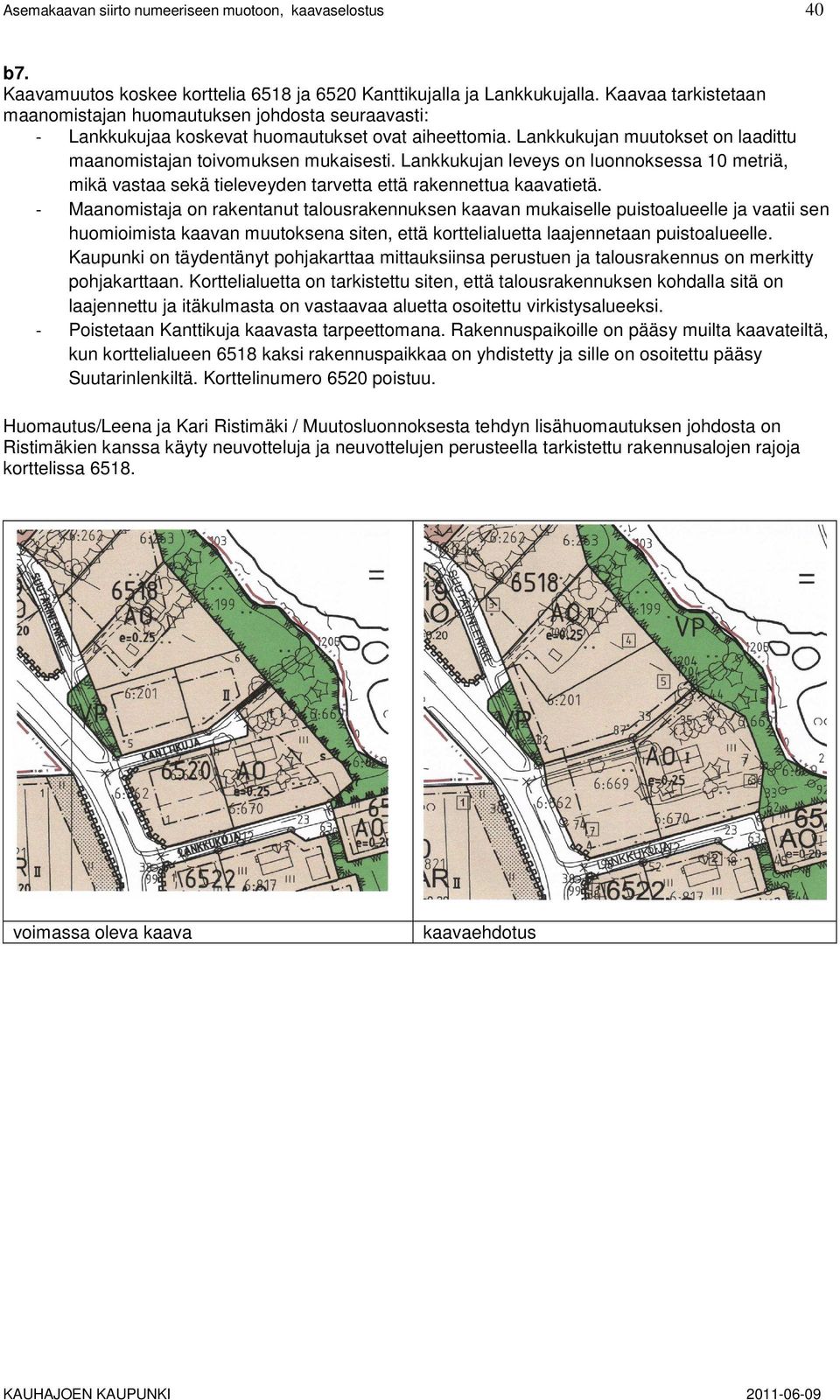 Lankkukujan leveys on luonnoksessa 10 metriä, mikä vastaa sekä tieleveyden tarvetta että rakennettua kaavatietä.