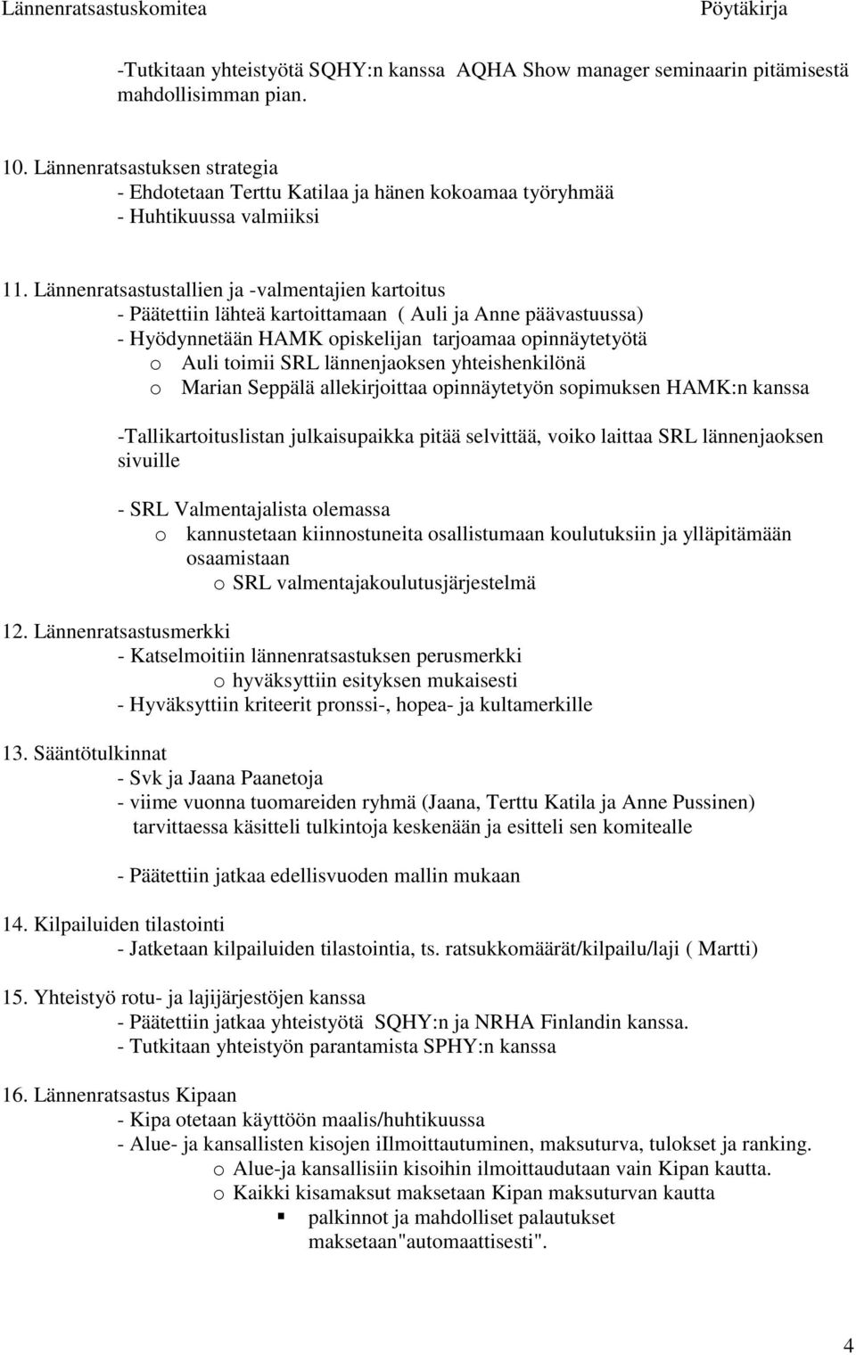 Lännenratsastustallien ja -valmentajien kartoitus - Päätettiin lähteä kartoittamaan ( Auli ja Anne päävastuussa) - Hyödynnetään HAMK opiskelijan tarjoamaa opinnäytetyötä o Auli toimii SRL