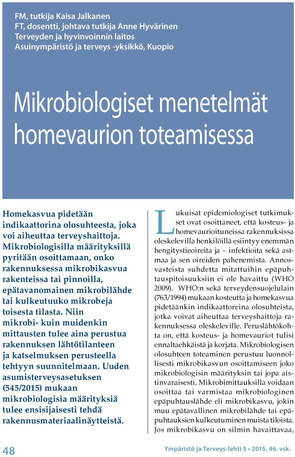 Mikrobiologisilla määrityksillä pyritään osoittamaan, onko rakennuksessa mikrobikasvua rakenteissa tai pinnoilla, epätavanomainen mikrobilähde tai kulkeutuuko mikrobeja toisesta tilasta.