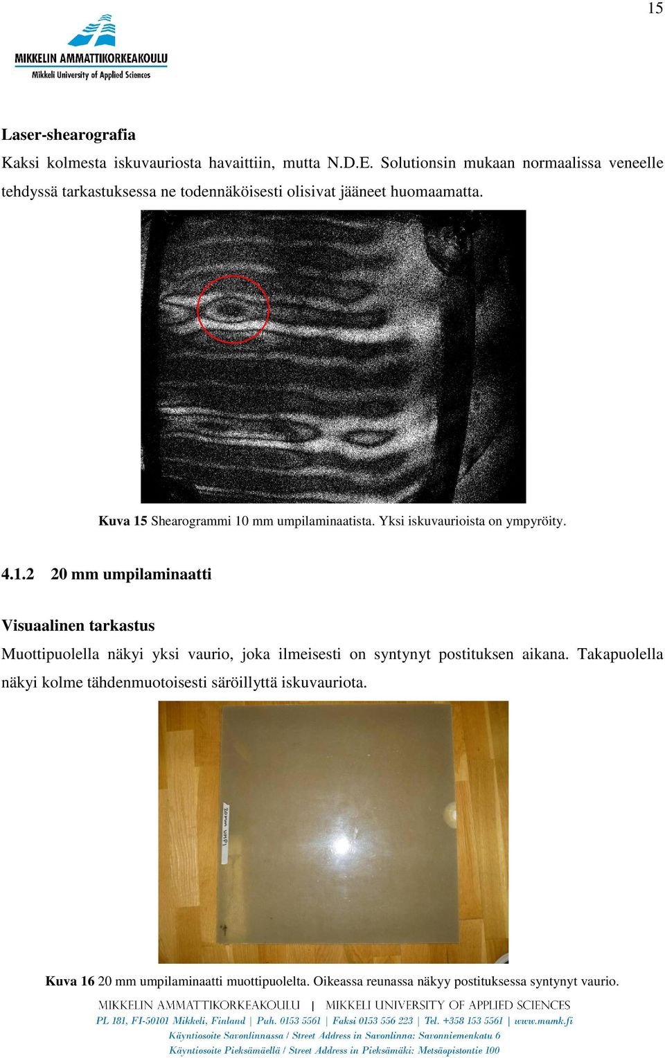 Kuva 15 Shearogrammi 10 mm umpilaminaatista. Yksi iskuvaurioista on ympyröity. 4.1.2 20 mm umpilaminaatti Visuaalinen tarkastus Muottipuolella näkyi yksi vaurio, joka ilmeisesti on syntynyt postituksen aikana.