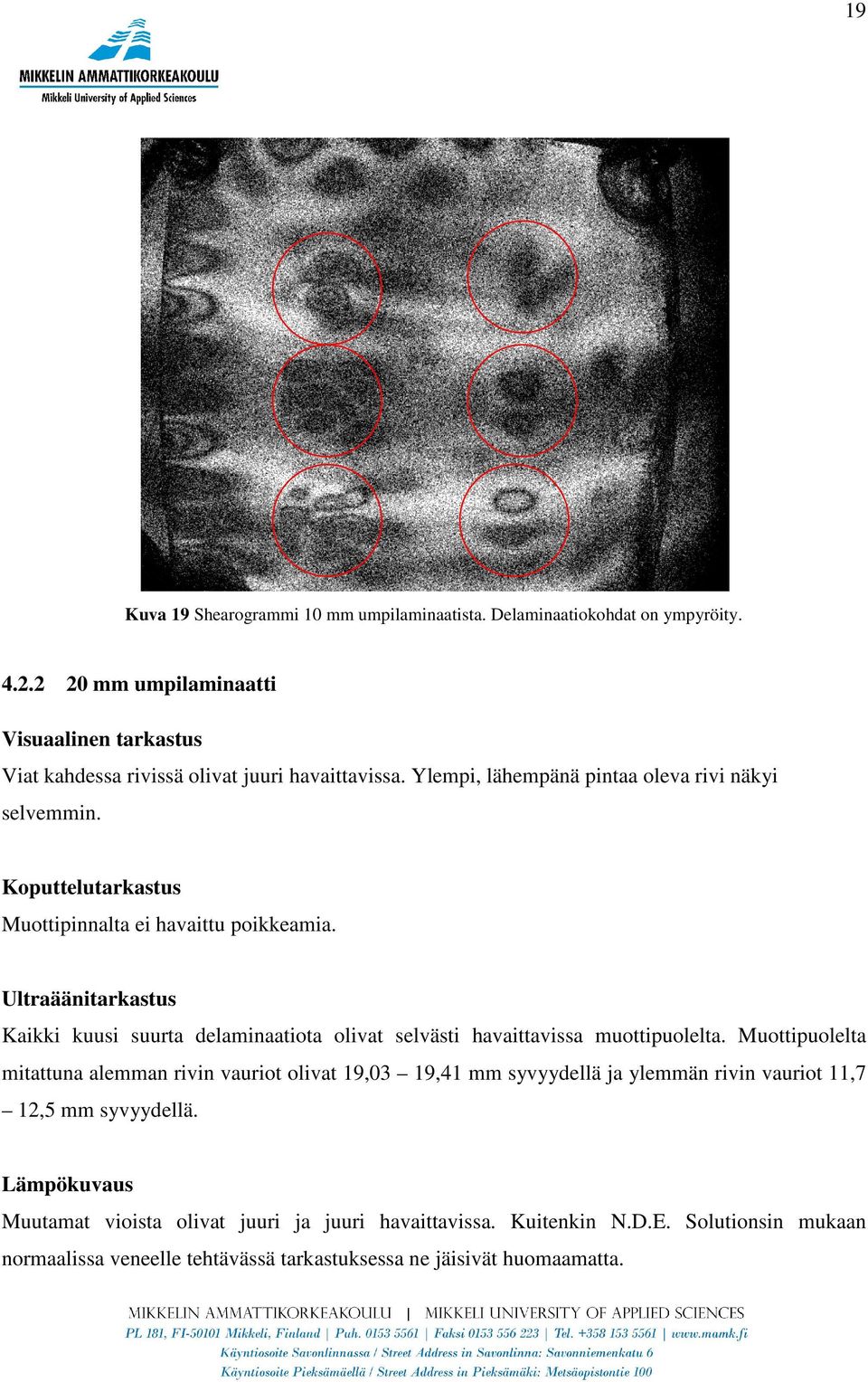 Koputtelutarkastus Muottipinnalta ei havaittu poikkeamia. Ultraäänitarkastus Kaikki kuusi suurta delaminaatiota olivat selvästi havaittavissa muottipuolelta.