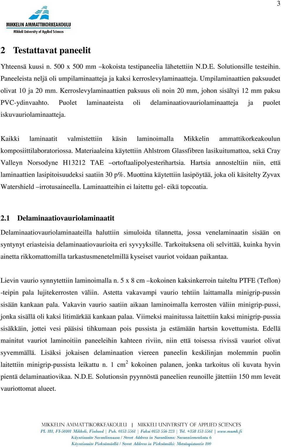 Puolet laminaateista oli delaminaatiovauriolaminaatteja ja puolet iskuvauriolaminaatteja. Kaikki laminaatit valmistettiin käsin laminoimalla Mikkelin ammattikorkeakoulun komposiittilaboratoriossa.