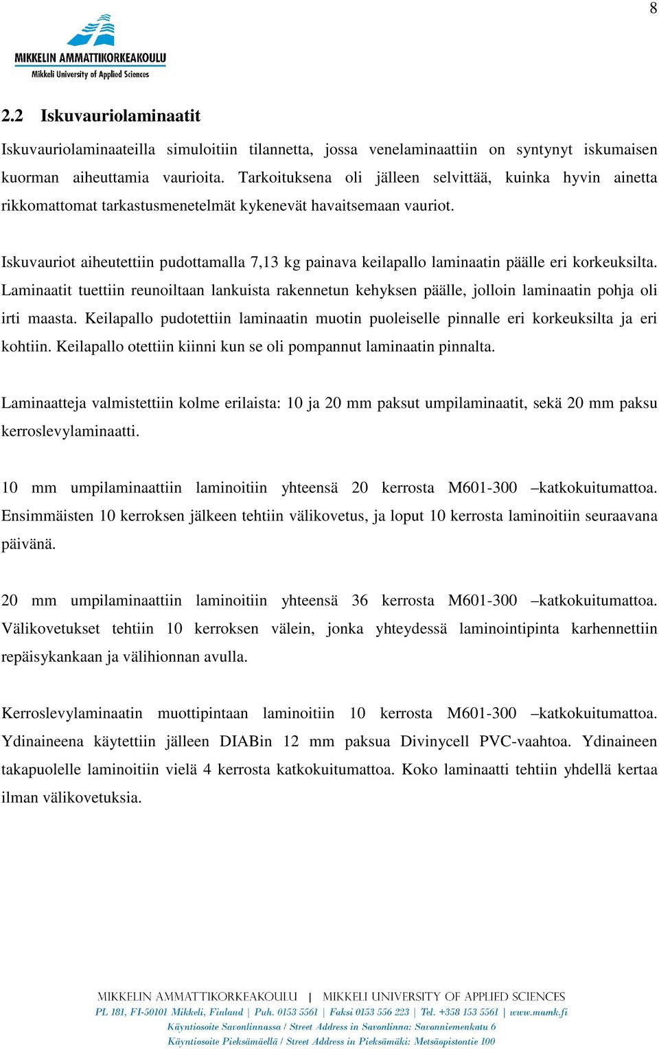 Iskuvauriot aiheutettiin pudottamalla 7,13 kg painava keilapallo laminaatin päälle eri korkeuksilta.