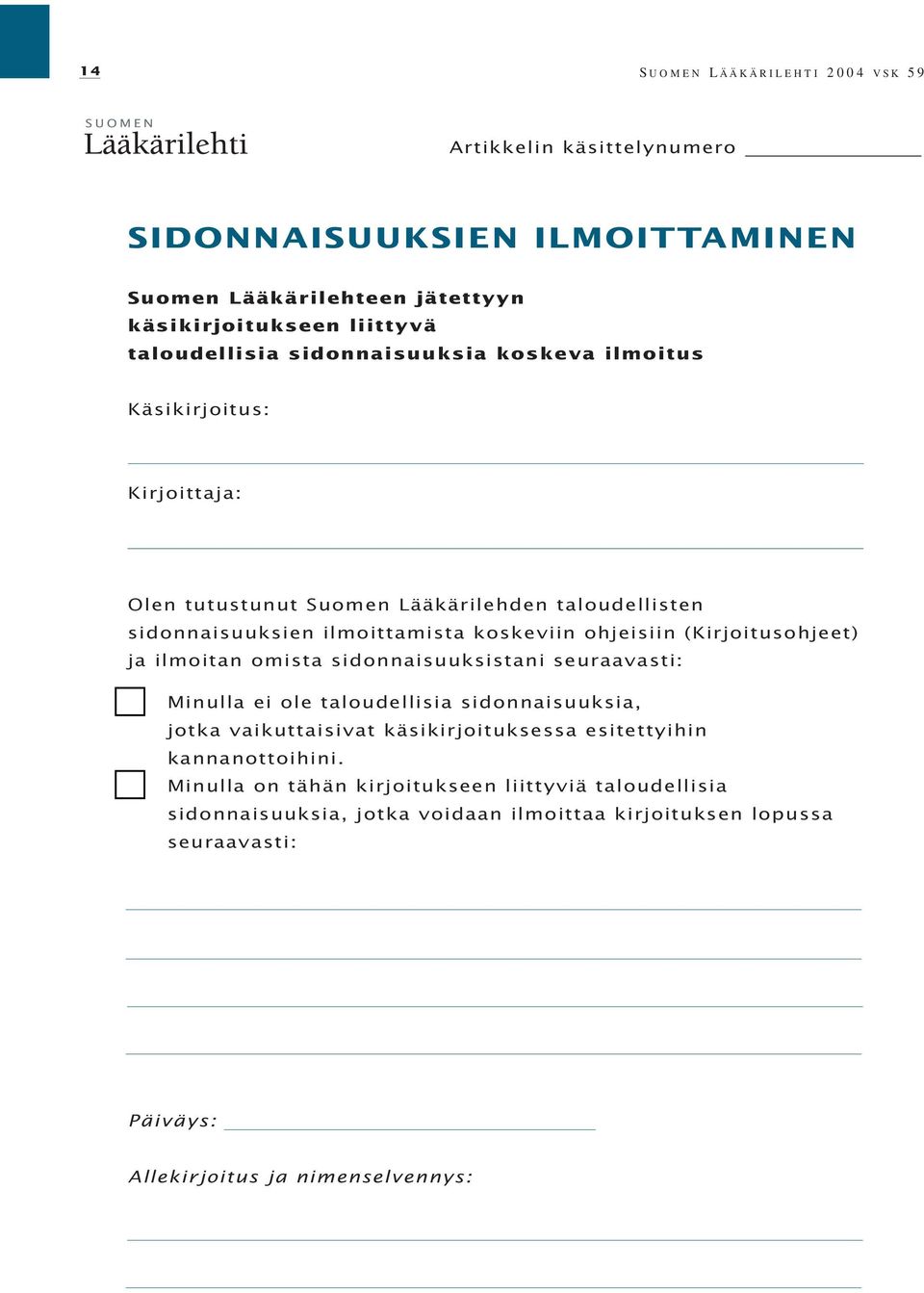 (Kirjoitusohjeet) ja ilmoitan omista sidonnaisuuksistani seuraavasti: Minulla ei ole taloudellisia sidonnaisuuksia, jotka vaikuttaisivat käsikirjoituksessa esitettyihin