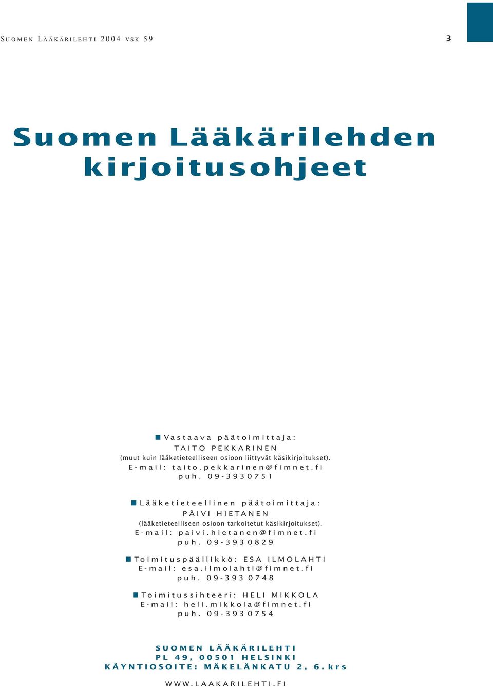 09-3930751 Lääketieteellinen päätoimittaja: PÄIVI HIETANEN (lääketieteelliseen osioon tarkoitetut käsikirjoitukset). E-mail: paivi.hietanen@fimnet.fi puh.