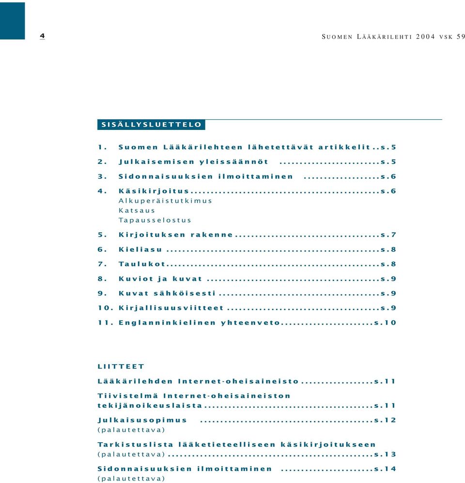 Kirjallisuusviitteet...s.9 11. Englanninkielinen yhteenveto...s.10 LIITTEET Lääkärilehden Internet-oheisaineisto...s.11 Tiivistelmä Internet-oheisaineiston tekijänoikeuslaista...s.11 Julkaisusopimus (palautettava).