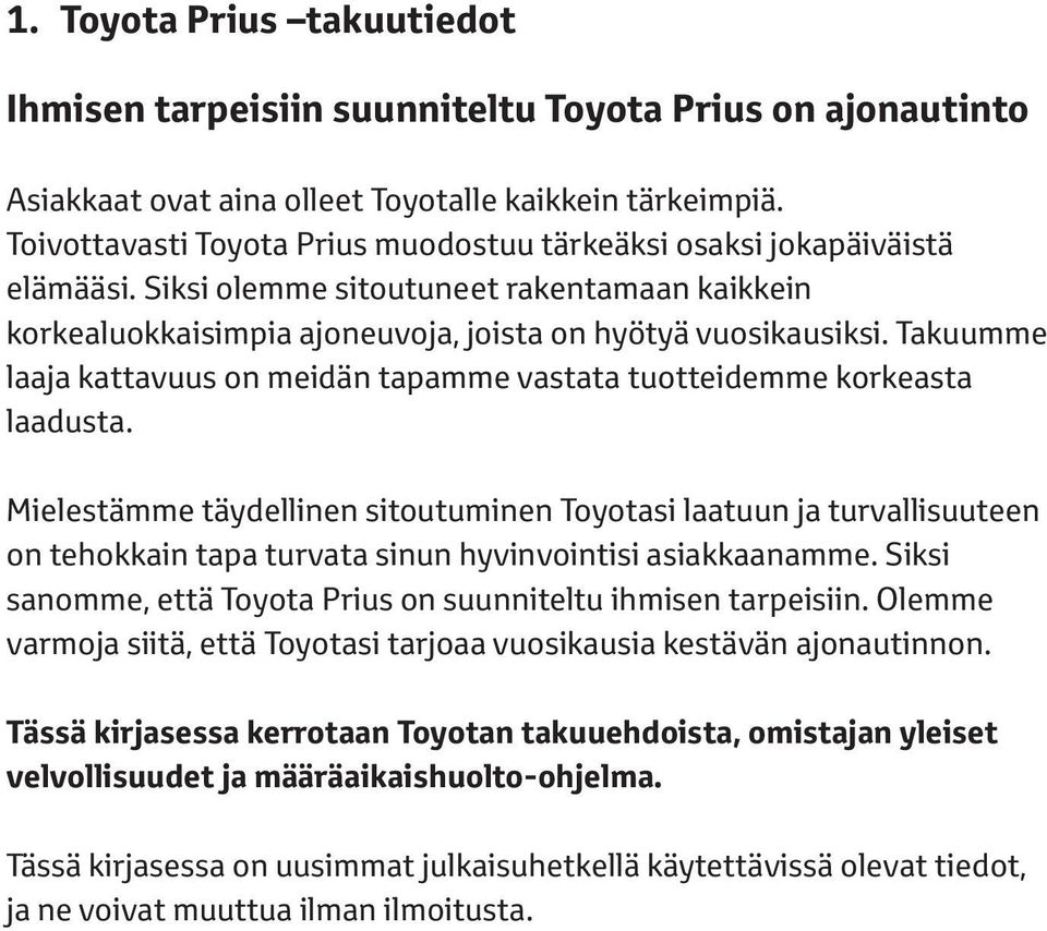 Takuumme laaja kattavuus on meidän tapamme vastata tuotteidemme korkeasta laadusta.