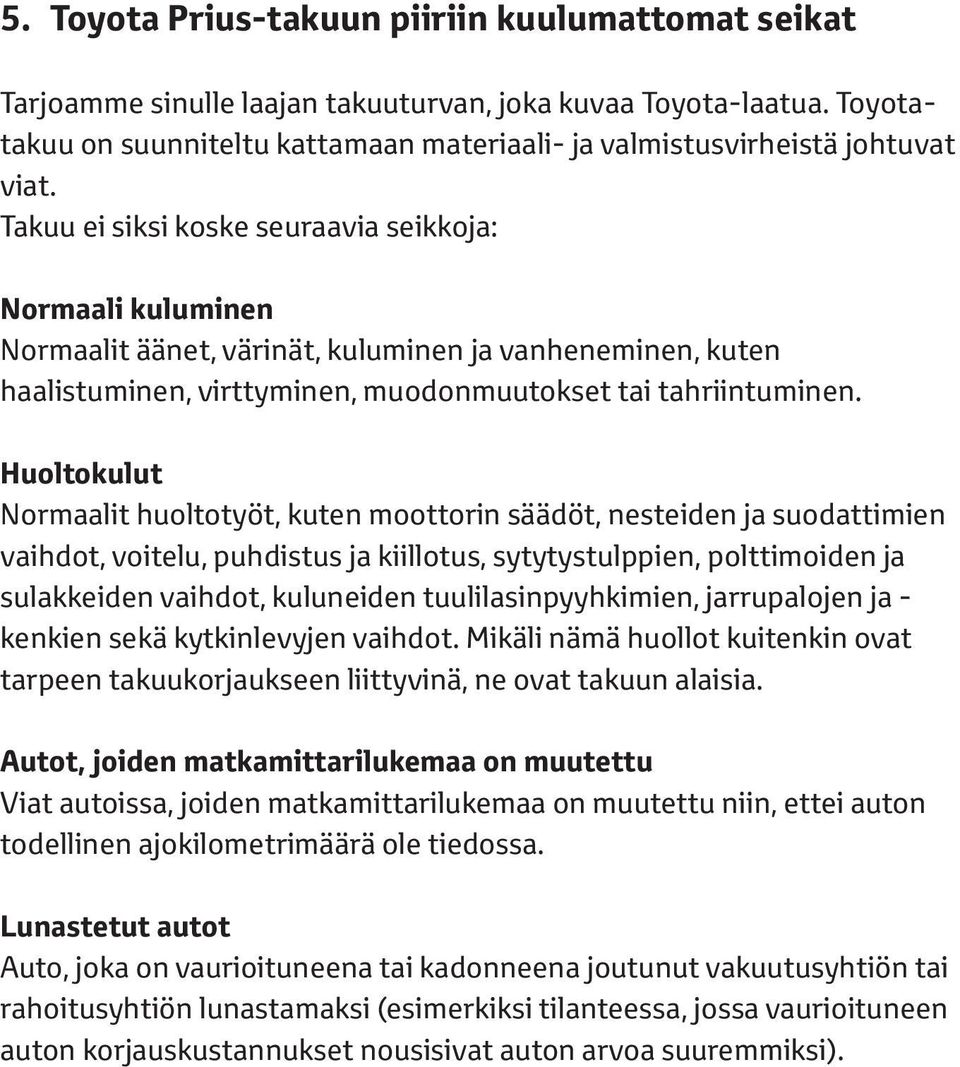 Takuu ei siksi koske seuraavia seikkoja: Normaali kuluminen Normaalit äänet, värinät, kuluminen ja vanheneminen, kuten haalistuminen, virttyminen, muodonmuutokset tai tahriintuminen.