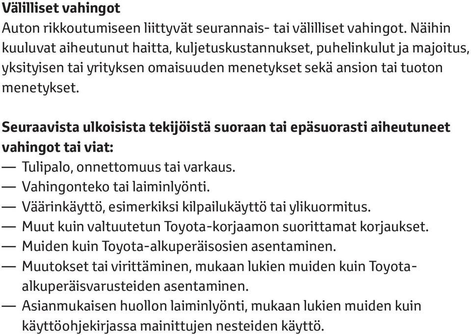 Seuraavista ulkoisista tekijöistä suoraan tai epäsuorasti aiheutuneet vahingot tai viat: Tulipalo, onnettomuus tai varkaus. Vahingonteko tai laiminlyönti.