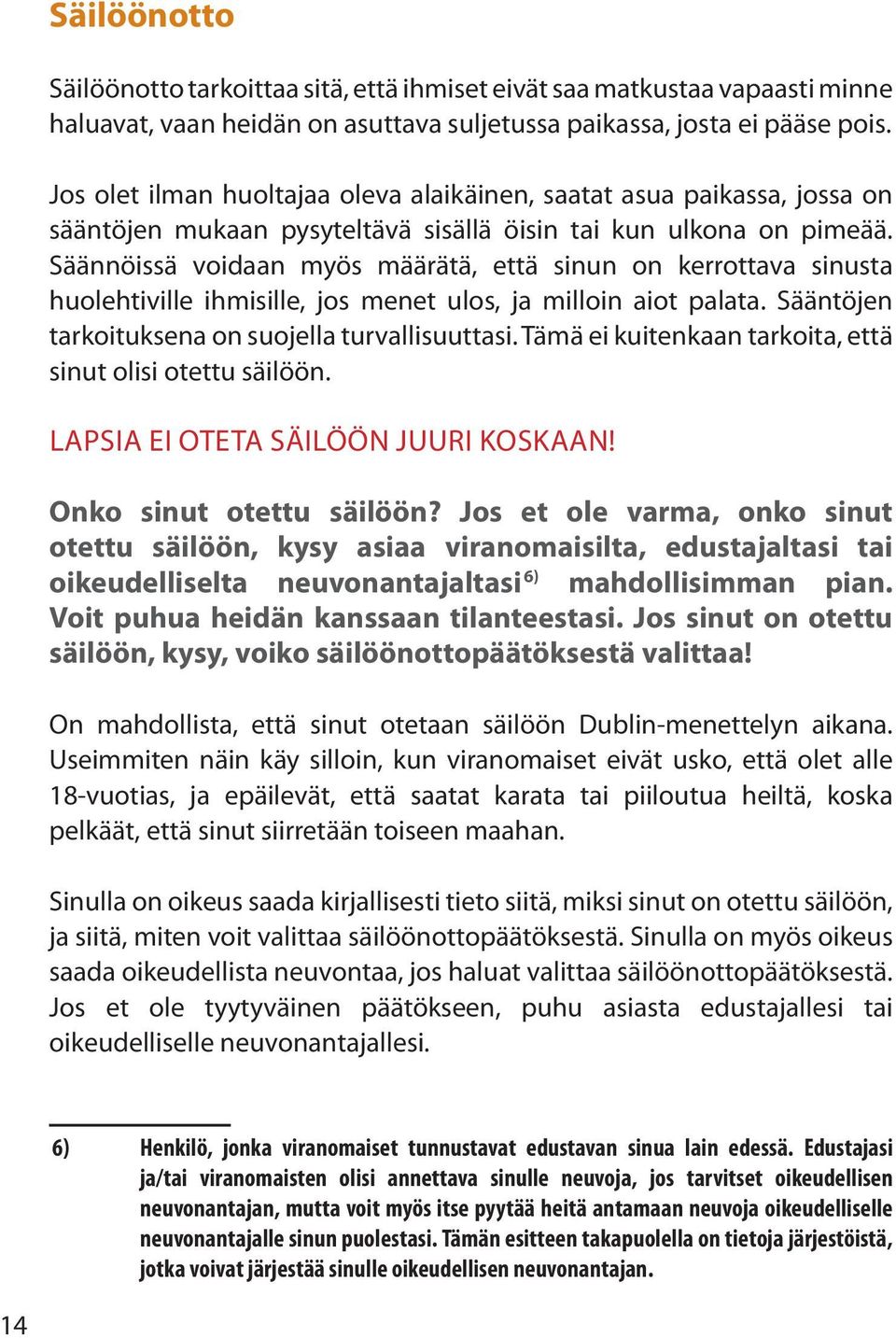 Säännöissä voidaan myös määrätä, että sinun on kerrottava sinusta huolehtiville ihmisille, jos menet ulos, ja milloin aiot palata. Sääntöjen tarkoituksena on suojella turvallisuuttasi.