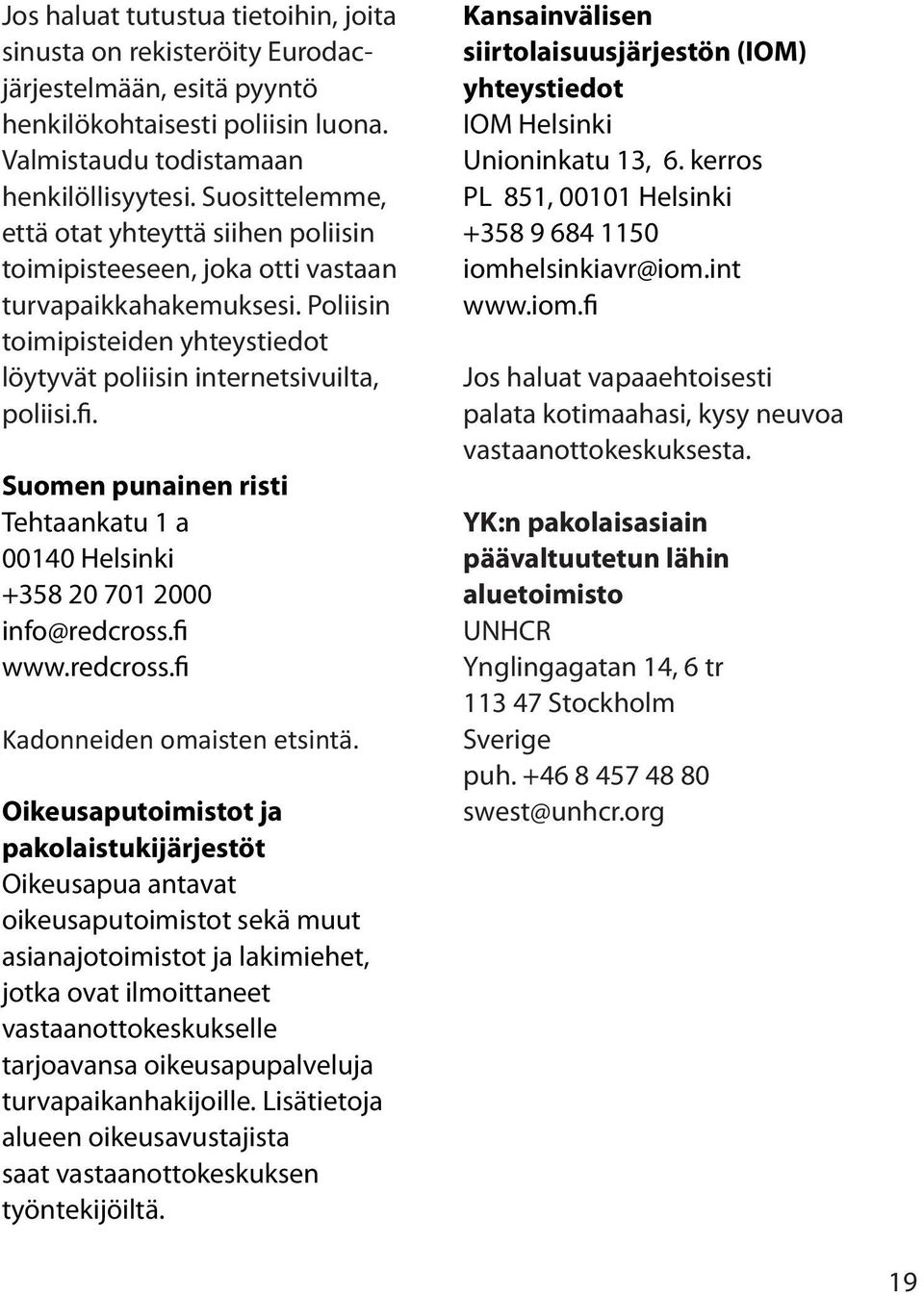 Suomen punainen risti Tehtaankatu 1 a 00140 Helsinki +358 20 701 2000 info@redcross.fi www.redcross.fi Kadonneiden omaisten etsintä.