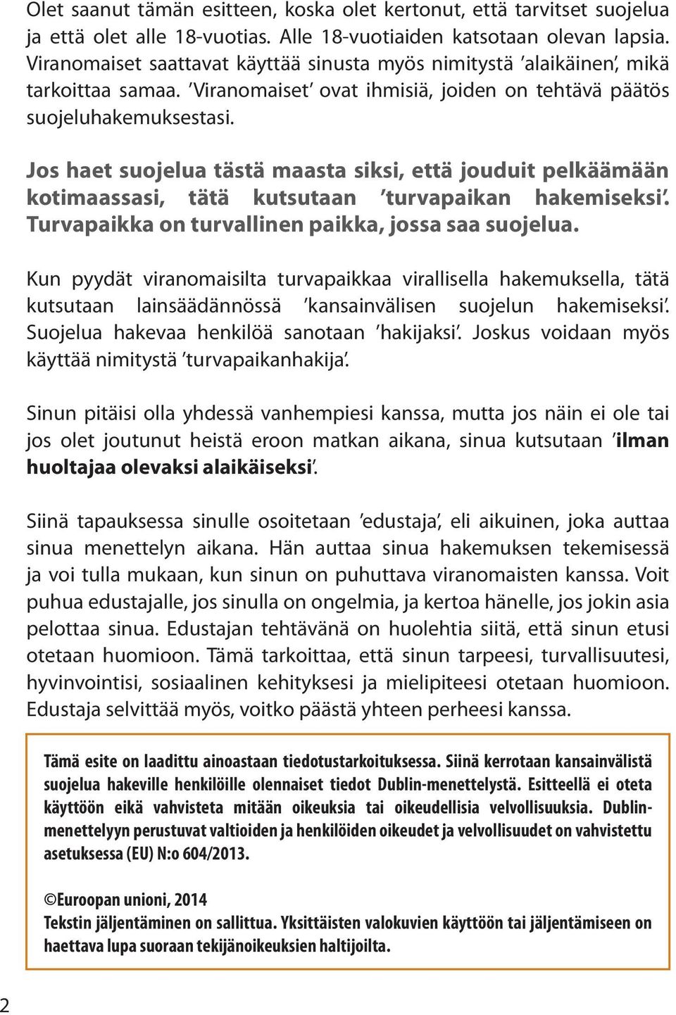 Jos haet suojelua tästä maasta siksi, että jouduit pelkäämään kotimaassasi, tätä kutsutaan turvapaikan hakemiseksi. Turvapaikka on turvallinen paikka, jossa saa suojelua.