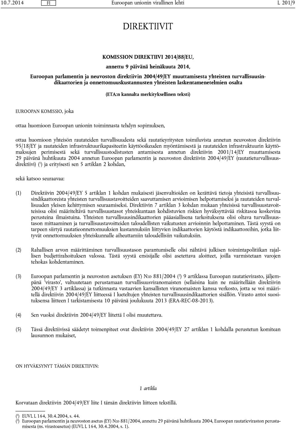 tehdyn sopimuksen, ottaa huomioon yhteisön rautateiden turvallisuudesta sekä rautatieyritysten toimiluvista annetun neuvoston direktiivin 95/18/EY ja rautateiden infrastruktuurikapasiteetin