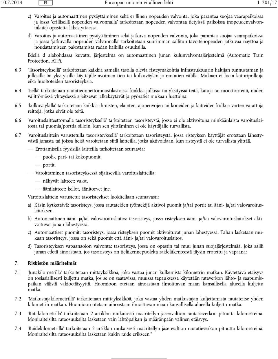 d) Varoitus ja automaattinen pysäyttäminen sekä jatkuva nopeuden valvonta, joka parantaa suojaa vaarapaikoissa ja jossa jatkuvalla nopeuden valvonnalla tarkoitetaan suurimman sallitun tavoitenopeuden