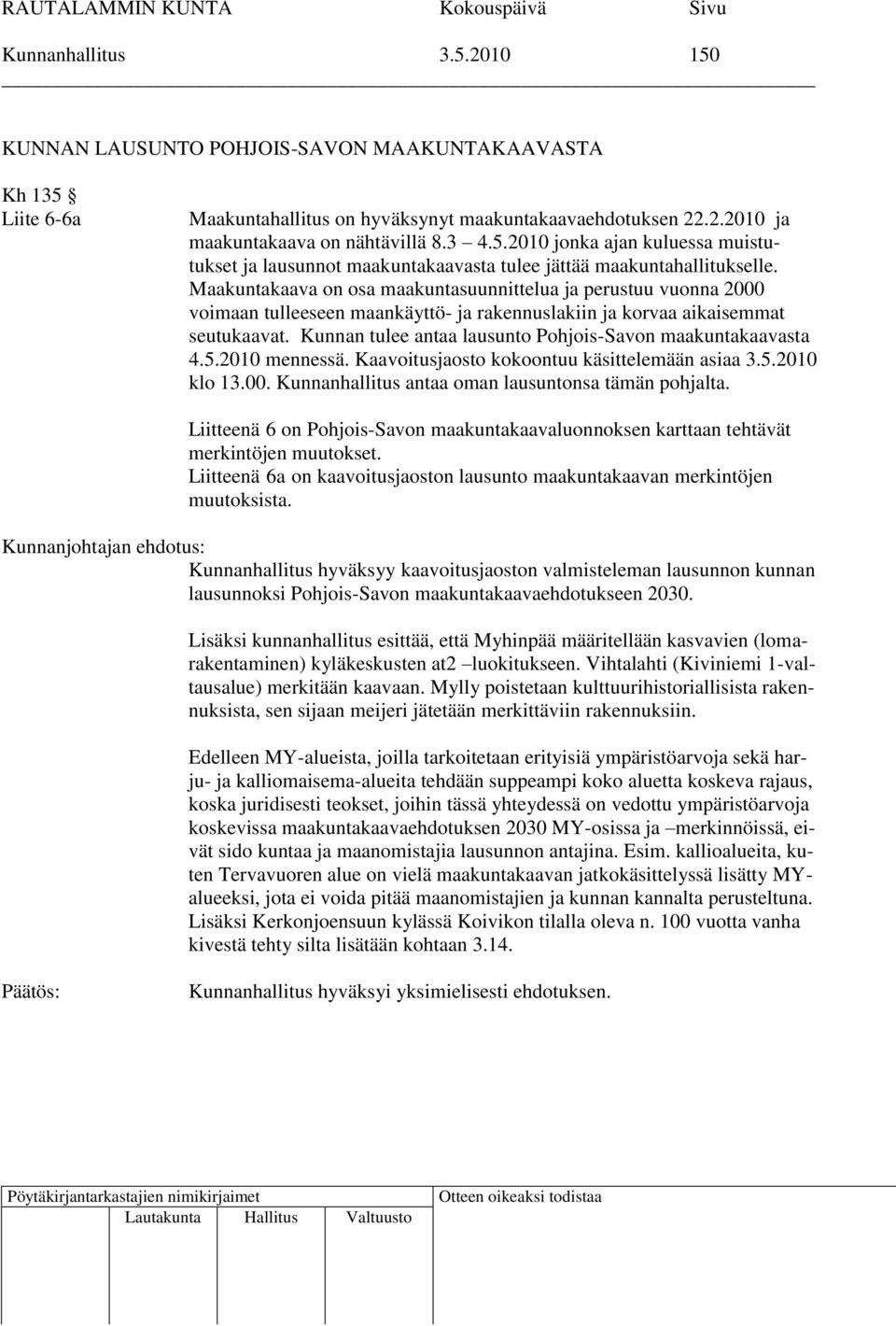 Kunnan tulee antaa lausunto Pohjois-Savon maakuntakaavasta 4.5.2010 mennessä. Kaavoitusjaosto kokoontuu käsittelemään asiaa 3.5.2010 klo 13.00. Kunnanhallitus antaa oman lausuntonsa tämän pohjalta.