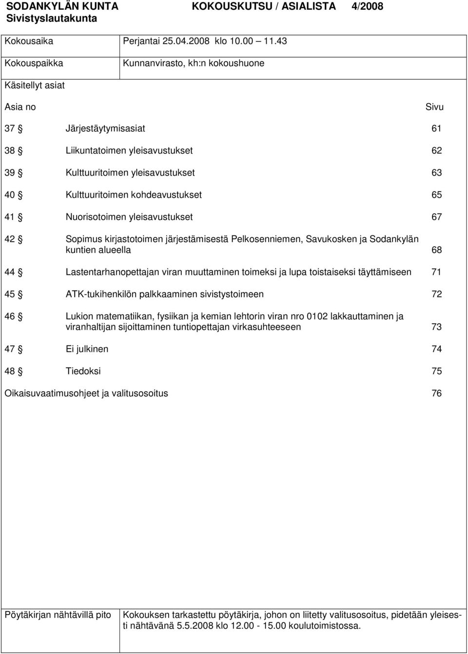 kohdeavustukset 65 41 Nuorisotoimen yleisavustukset 67 42 Sopimus kirjastotoimen järjestämisestä Pelkosenniemen, Savukosken ja Sodankylän kuntien alueella 68 44 Lastentarhanopettajan viran