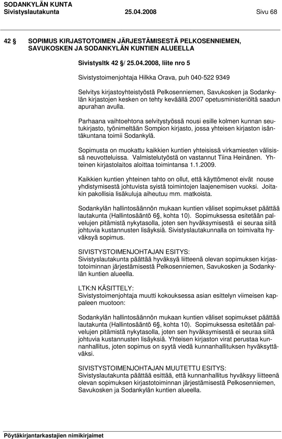 2008, liite nro 5 Sivistystoimenjohtaja Hilkka Orava, puh 040-522 9349 Selvitys kirjastoyhteistyöstä Pelkosenniemen, Savukosken ja Sodankylän kirjastojen kesken on tehty keväällä 2007