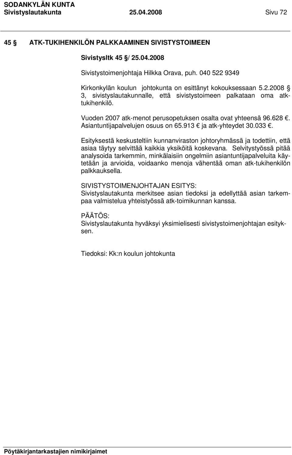 Vuoden 2007 atk-menot perusopetuksen osalta ovat yhteensä 96.628. Asiantuntijapalvelujen osuus on 65.913 ja atk-yhteydet 30.033.