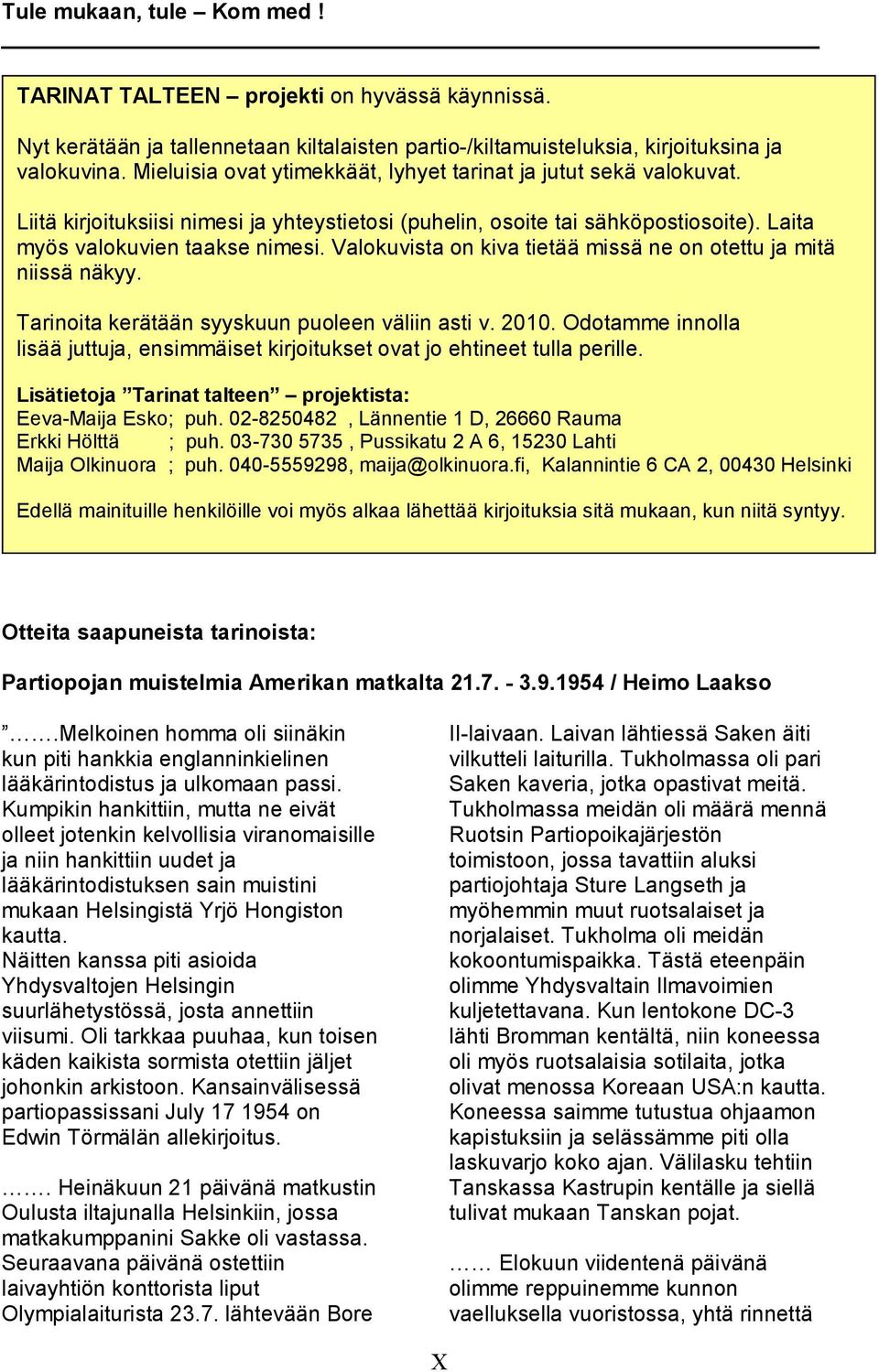 Valokuvista on kiva tietää missä ne on otettu ja mitä niissä näkyy. Tarinoita kerätään syyskuun puoleen väliin asti v. 2010.