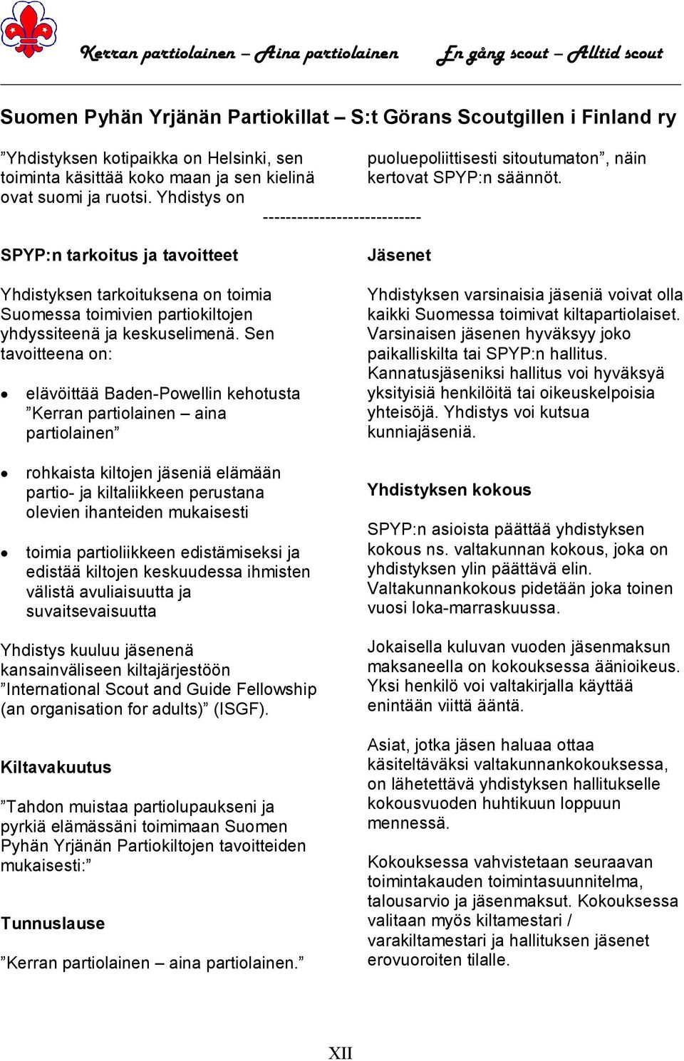 SPYP:n tarkoitus ja tavoitteet Yhdistyksen tarkoituksena on toimia Suomessa toimivien partiokiltojen yhdyssiteenä ja keskuselimenä.