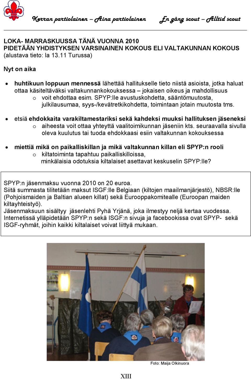 ehdottaa esim. SPYP:lle avustuskohdetta, sääntömuutosta, julkilausumaa, syys-/kevätretkikohdetta, toimintaan jotain muutosta tms.