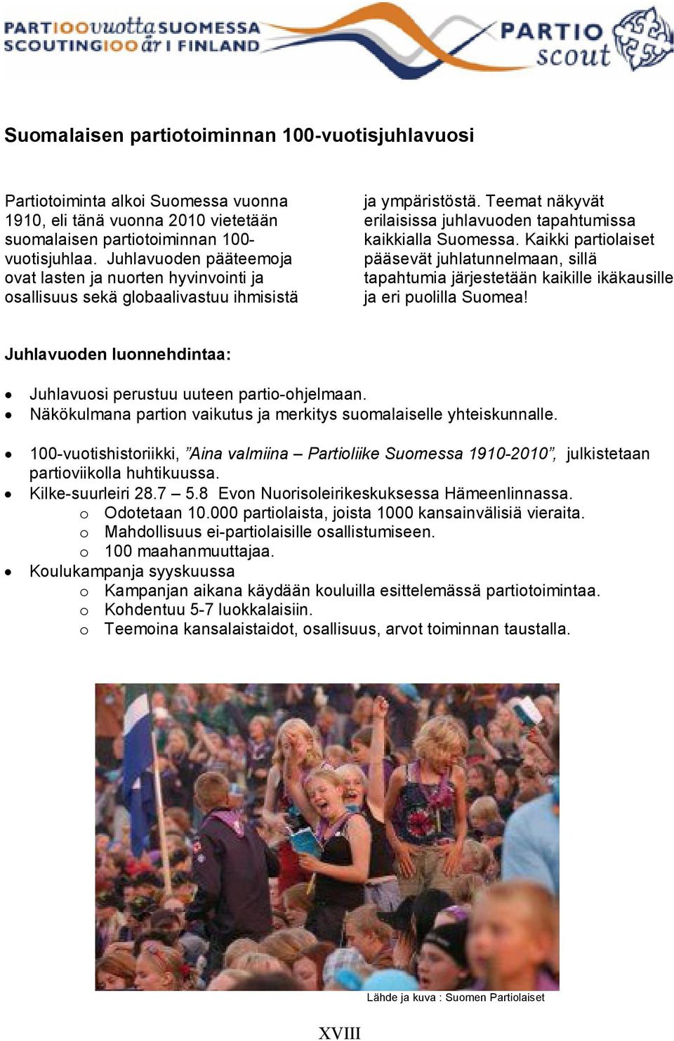 Kaikki partiolaiset pääsevät juhlatunnelmaan, sillä tapahtumia järjestetään kaikille ikäkausille ja eri puolilla Suomea! Juhlavuoden luonnehdintaa: Juhlavuosi perustuu uuteen partio-ohjelmaan.