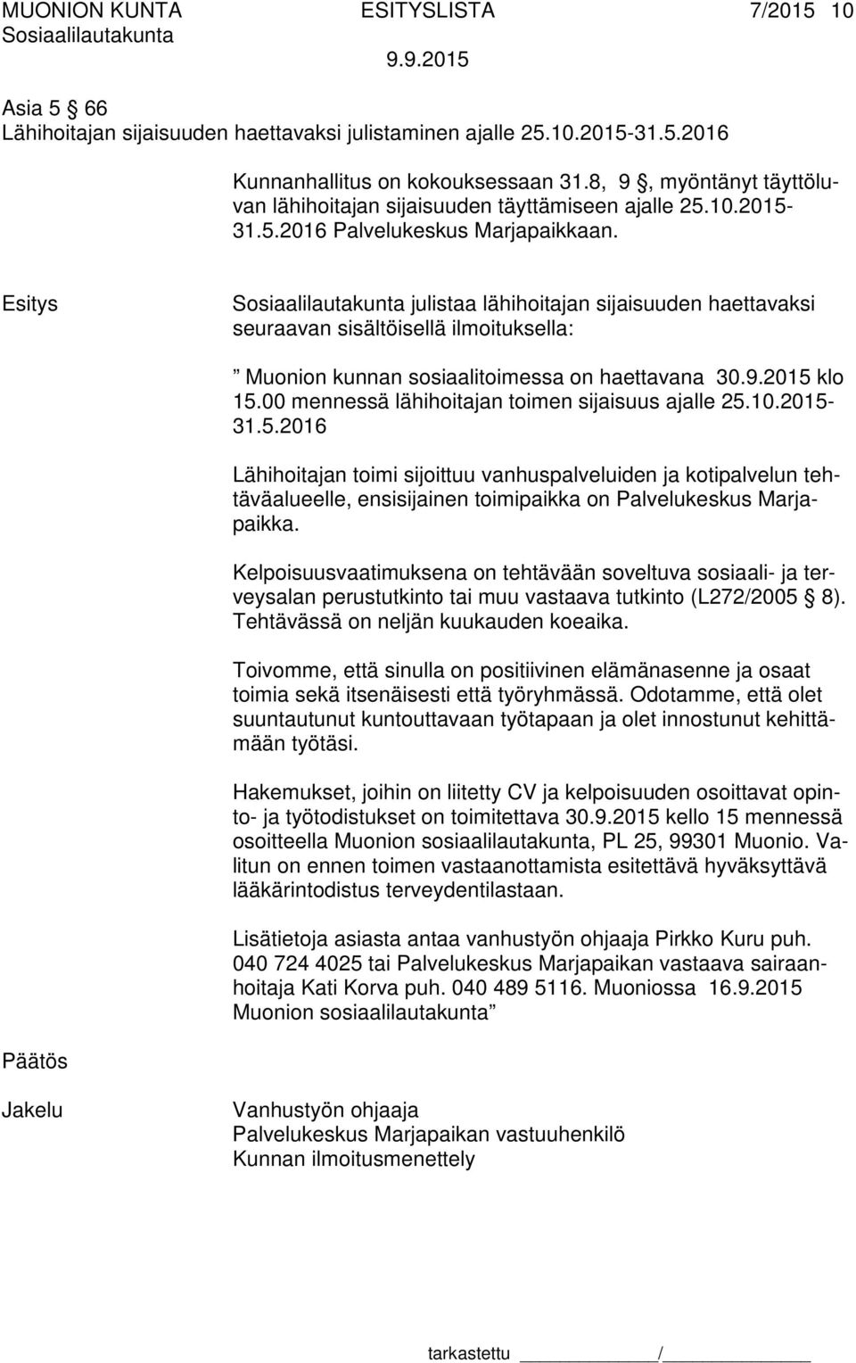 julistaa lähihoitajan sijaisuuden haettavaksi seuraavan sisältöisellä ilmoituksella: Muonion kunnan sosiaalitoimessa on haettavana 30.9.2015 klo 15.00 mennessä lähihoitajan toimen sijaisuus ajalle 25.