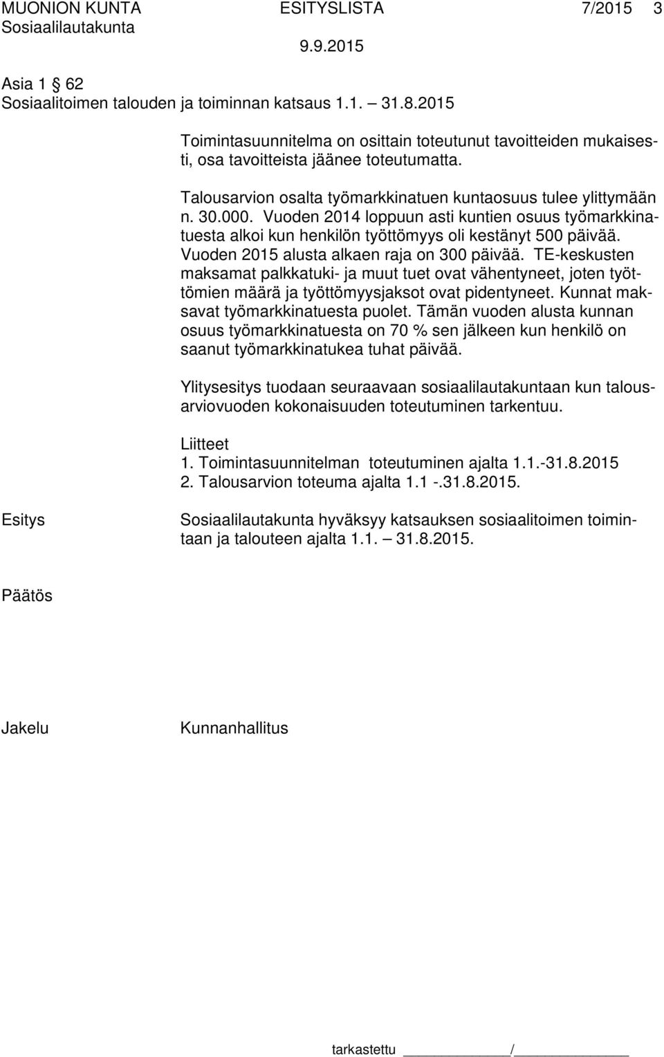 Vuoden 2014 loppuun asti kuntien osuus työmarkkinatuesta alkoi kun henkilön työttömyys oli kestänyt 500 päivää. Vuoden 2015 alusta alkaen raja on 300 päivää.