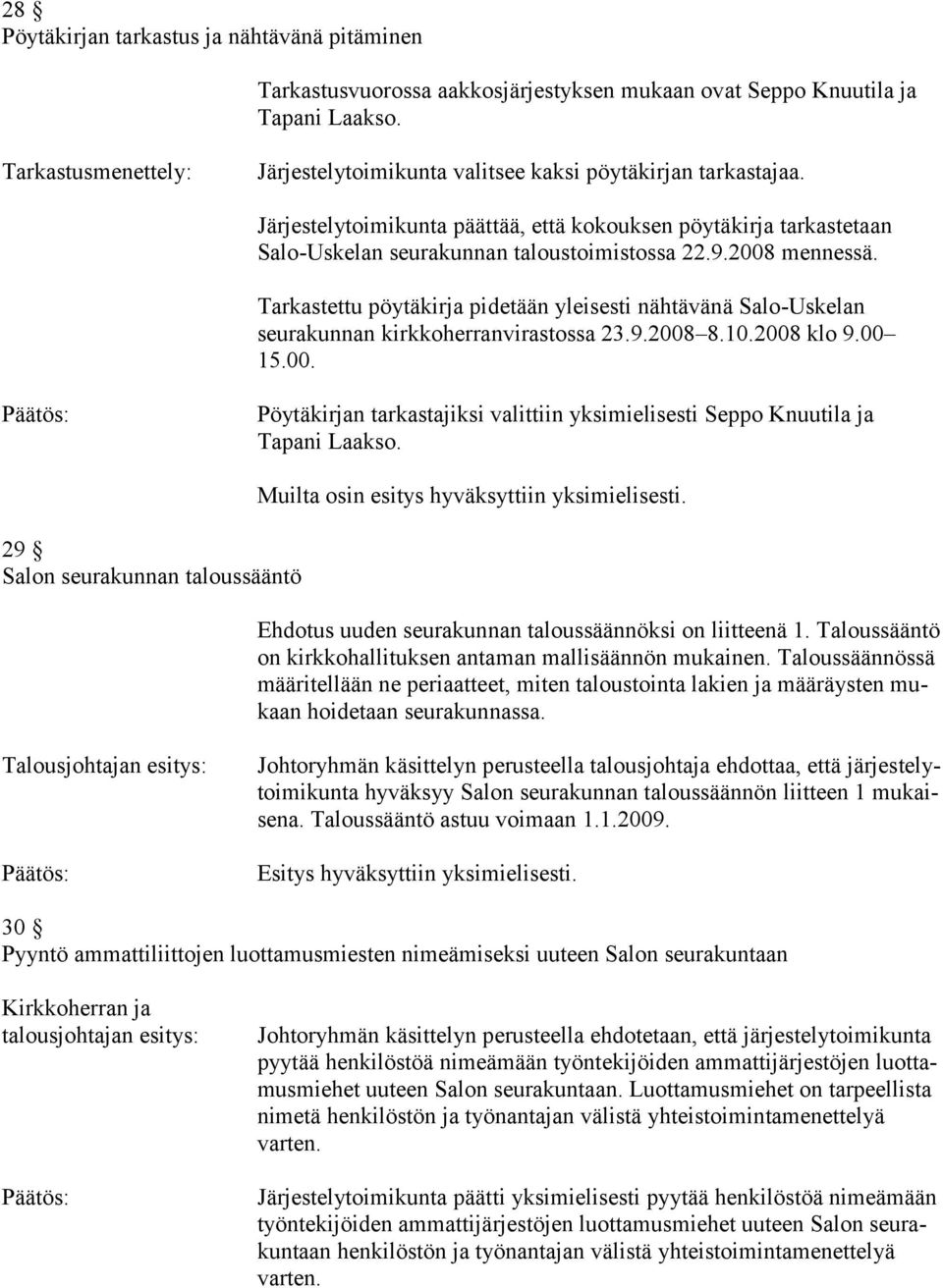 2008 mennessä. Tarkastettu pöytäkirja pidetään yleisesti nähtävänä Salo-Uskelan seurakunnan kirkkoherranvirastossa 23.9.2008 8.10.2008 klo 9.00 15.00. Pöytäkirjan tarkastajiksi valittiin yksimielisesti Seppo Knuutila ja Tapani Laakso.