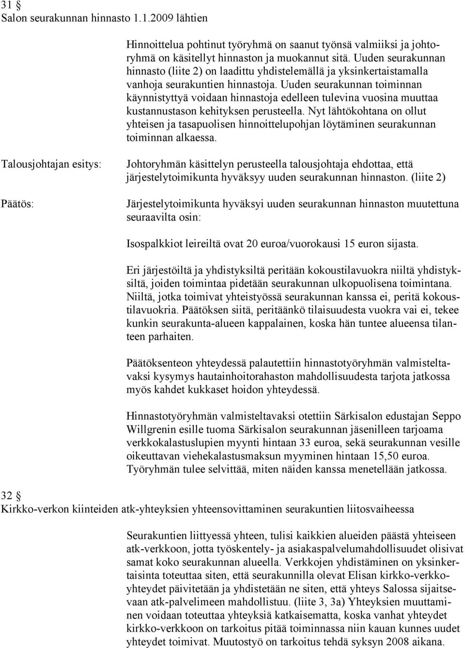 Uuden seurakunnan toiminnan käynnistyttyä voidaan hinnastoja edelleen tulevina vuosina muuttaa kustannustason kehityksen perusteella.