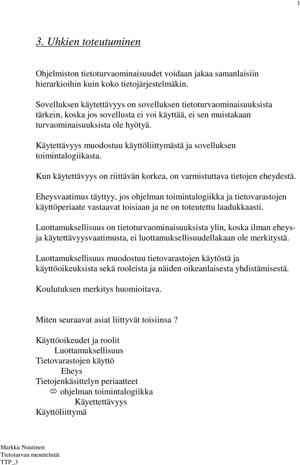 Käytettävyys muodostuu käyttöliittymästä ja sovelluksen toimintalogiikasta. Kun käytettävyys on riittävän korkea, on varmistuttava tietojen eheydestä.