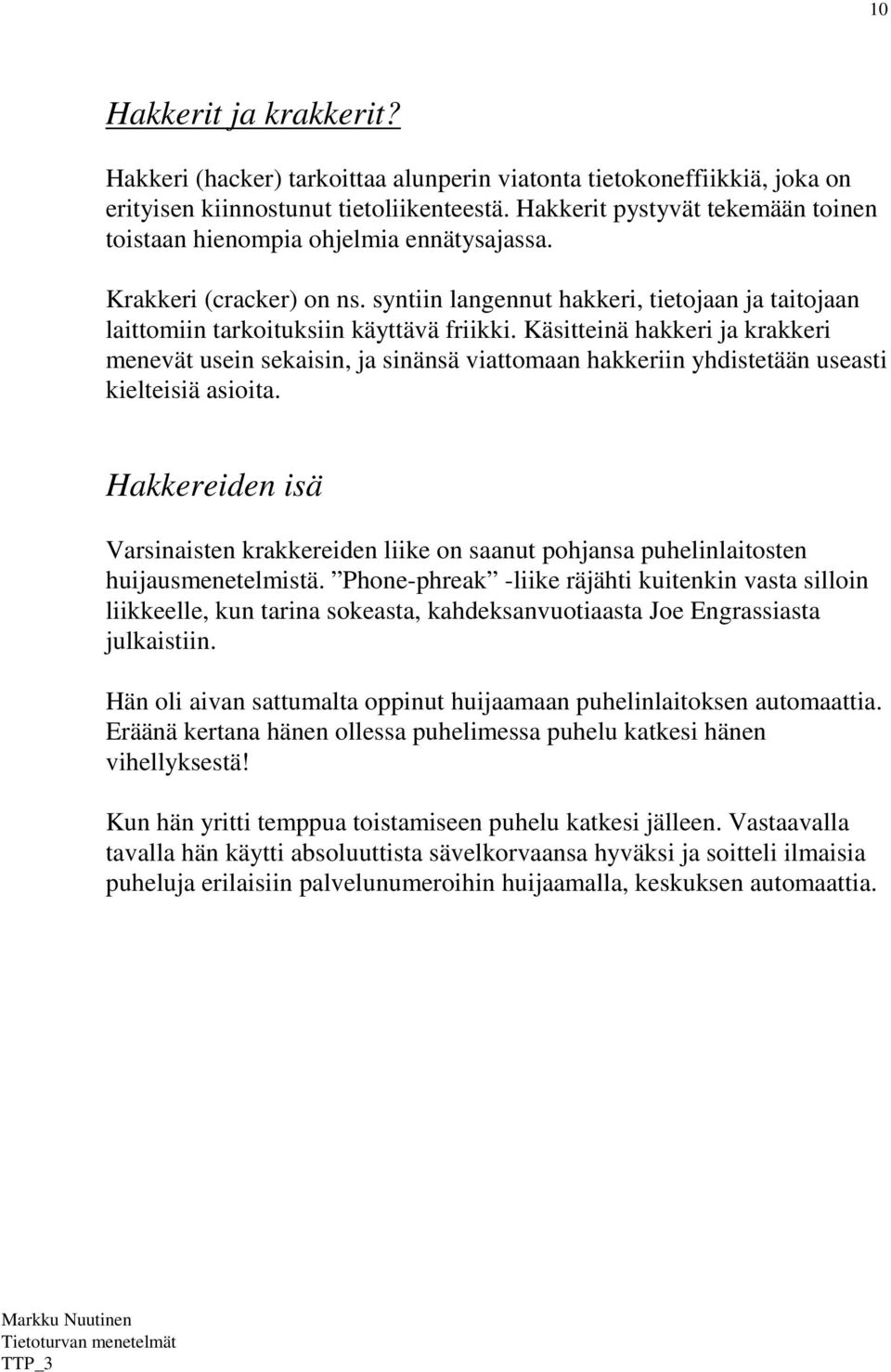 Käsitteinä hakkeri ja krakkeri menevät usein sekaisin, ja sinänsä viattomaan hakkeriin yhdistetään useasti kielteisiä asioita.