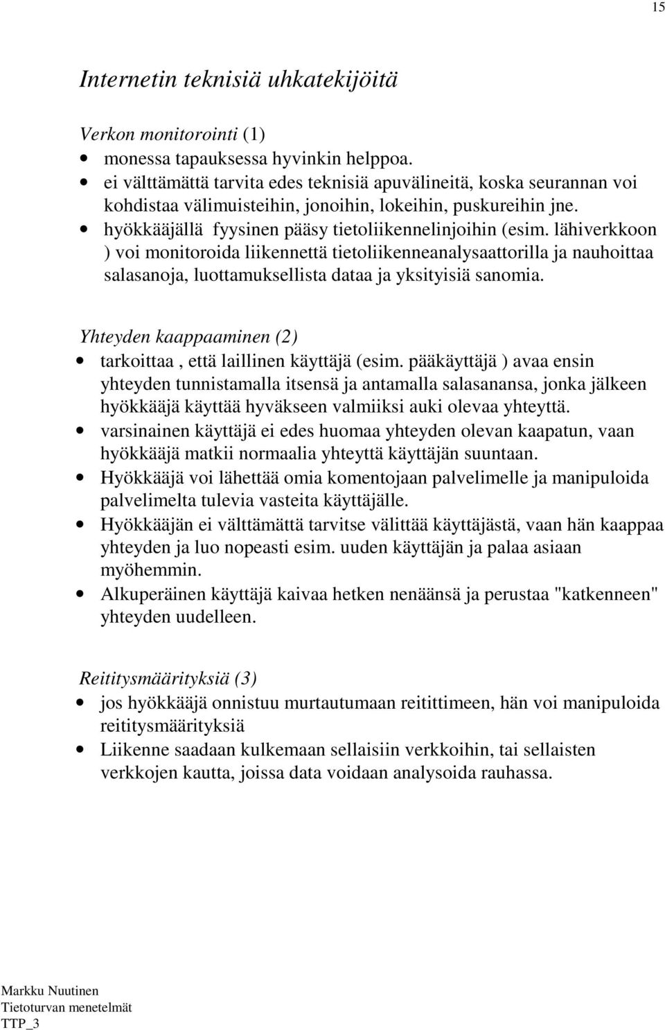 lähiverkkoon ) voi monitoroida liikennettä tietoliikenneanalysaattorilla ja nauhoittaa salasanoja, luottamuksellista dataa ja yksityisiä sanomia.