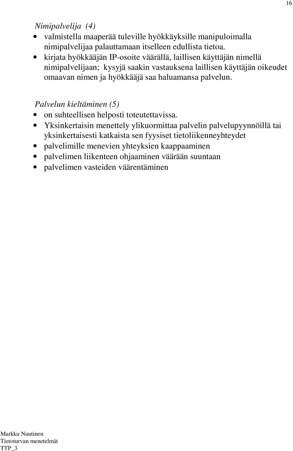 hyökkääjä saa haluamansa palvelun. Palvelun kieltäminen (5) on suhteellisen helposti toteutettavissa.