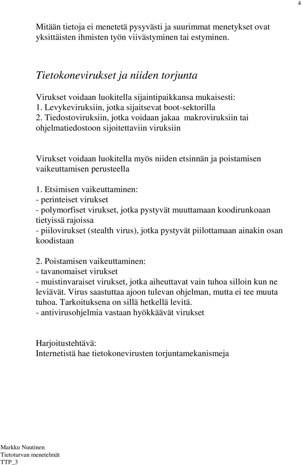 Tiedostoviruksiin, jotka voidaan jakaa makroviruksiin tai ohjelmatiedostoon sijoitettaviin viruksiin Virukset voidaan luokitella myös niiden etsinnän ja poistamisen vaikeuttamisen perusteella 1.