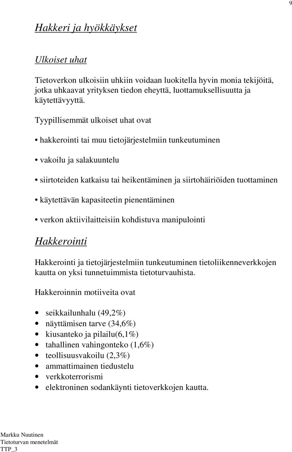 kapasiteetin pienentäminen verkon aktiivilaitteisiin kohdistuva manipulointi Hakkerointi Hakkerointi ja tietojärjestelmiin tunkeutuminen tietoliikenneverkkojen kautta on yksi tunnetuimmista