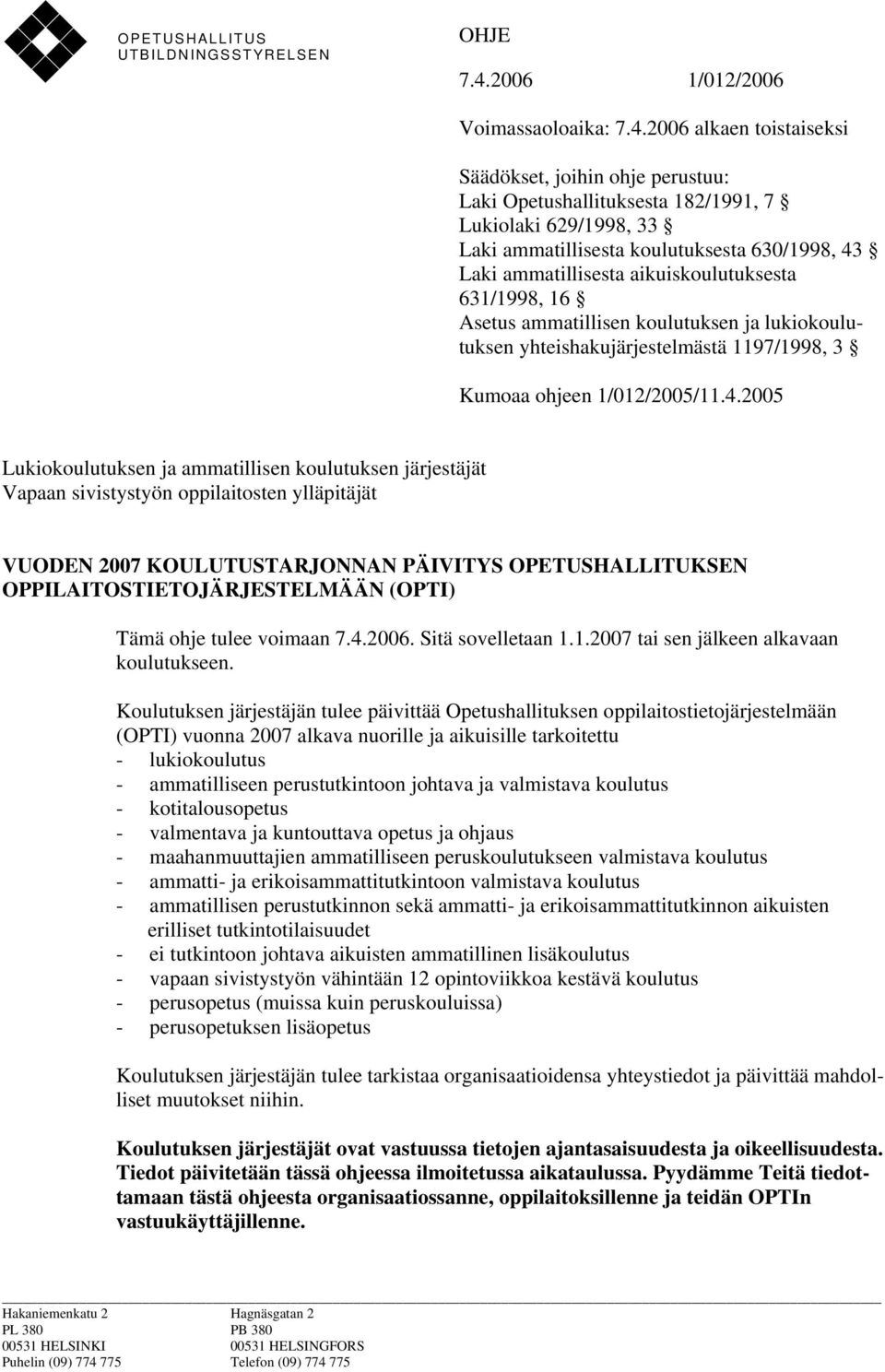 2006 alkaen toistaiseksi Säädökset, joihin ohje perustuu: Laki Opetushallituksesta 182/1991, 7 Lukiolaki 629/1998, 33 Laki ammatillisesta koulutuksesta 630/1998, 43 Laki ammatillisesta