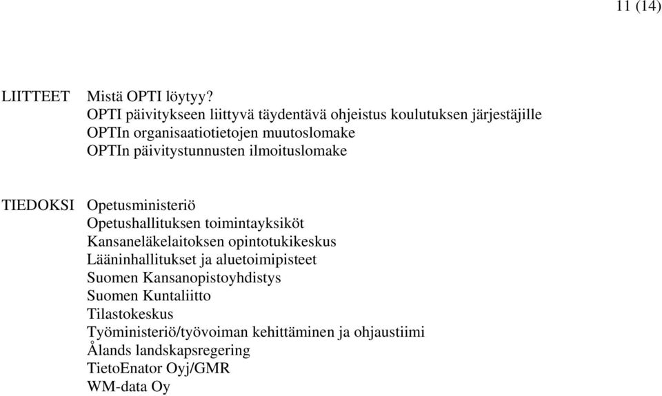 päivitystunnusten ilmoituslomake TIEDOKSI Opetusministeriö Opetushallituksen toimintayksiköt Kansaneläkelaitoksen