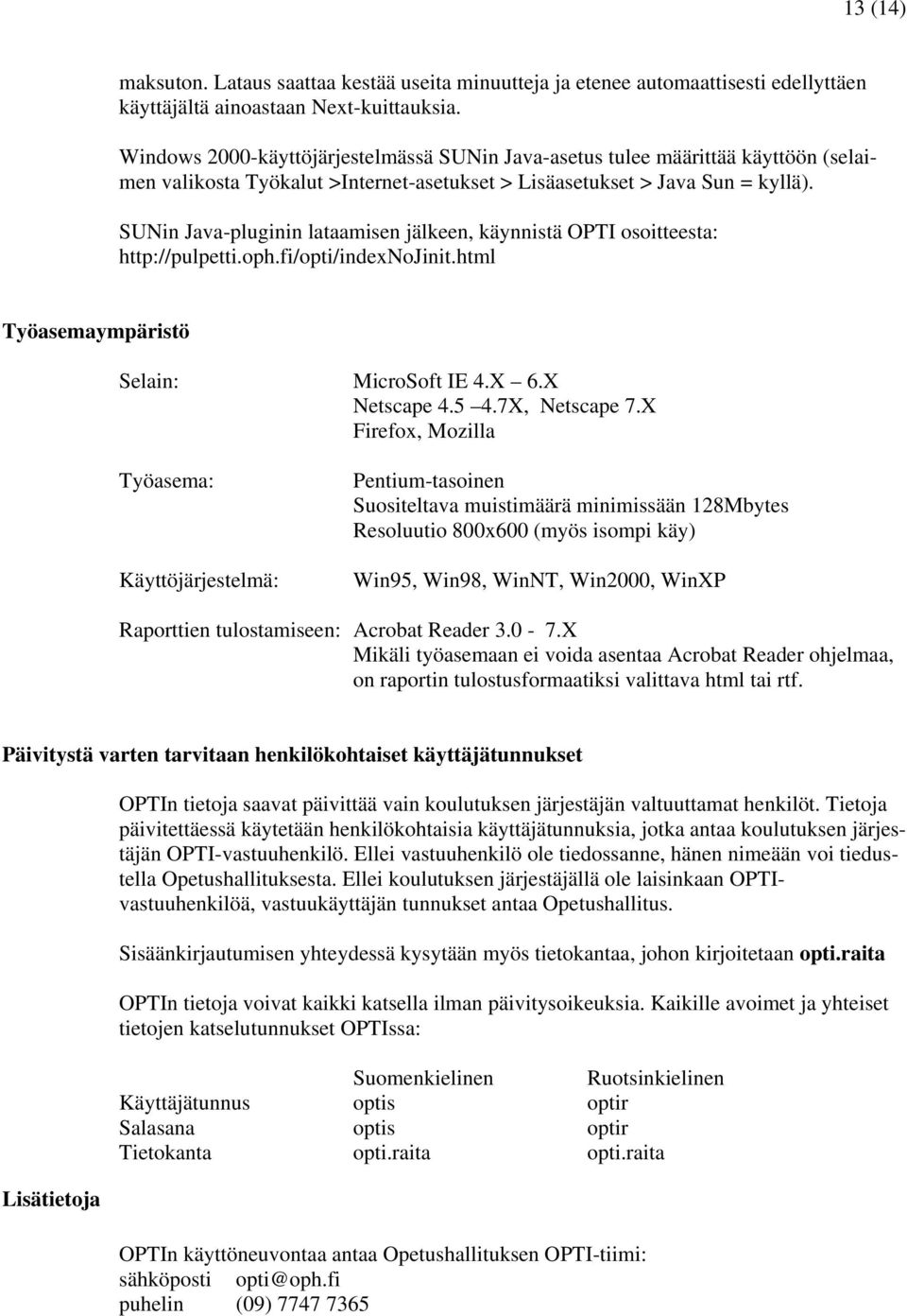 SUNin Java-pluginin lataamisen jälkeen, käynnistä OPTI osoitteesta: http://pulpetti.oph.fi/opti/indenojinit.html Työasemaympäristö Selain: MicroSoft IE 4.X 6.X Netscape 4.5 4.7X, Netscape 7.