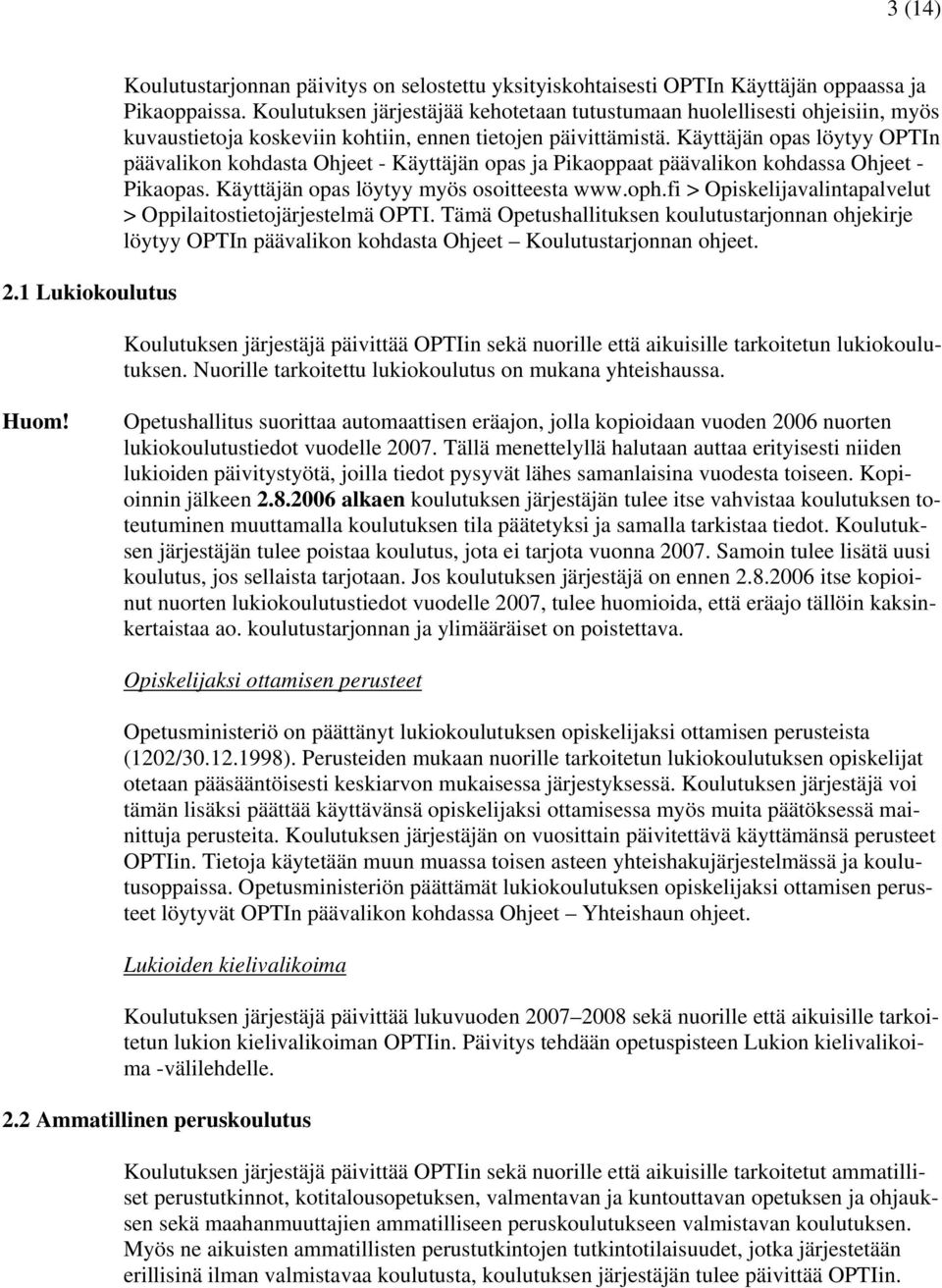Käyttäjän opas löytyy OPTIn päävalikon kohdasta Ohjeet - Käyttäjän opas ja Pikaoppaat päävalikon kohdassa Ohjeet - Pikaopas. Käyttäjän opas löytyy myös osoitteesta www.oph.