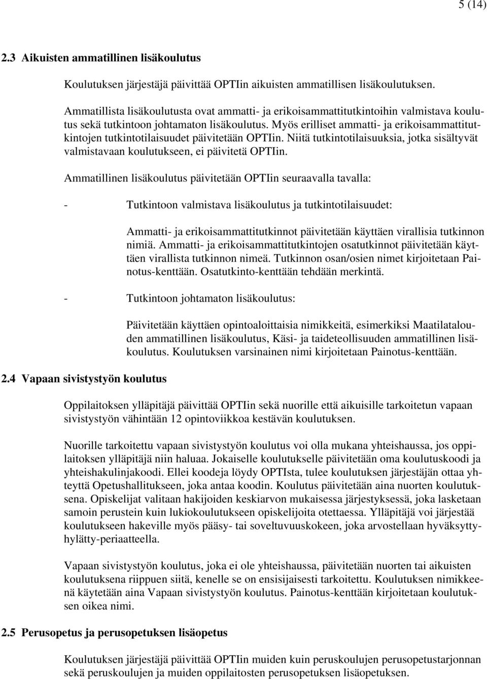 Myös erilliset ammatti- ja erikoisammattitutkintojen tutkintotilaisuudet päivitetään OPTIin. Niitä tutkintotilaisuuksia, jotka sisältyvät valmistavaan koulutukseen, ei päivitetä OPTIin.