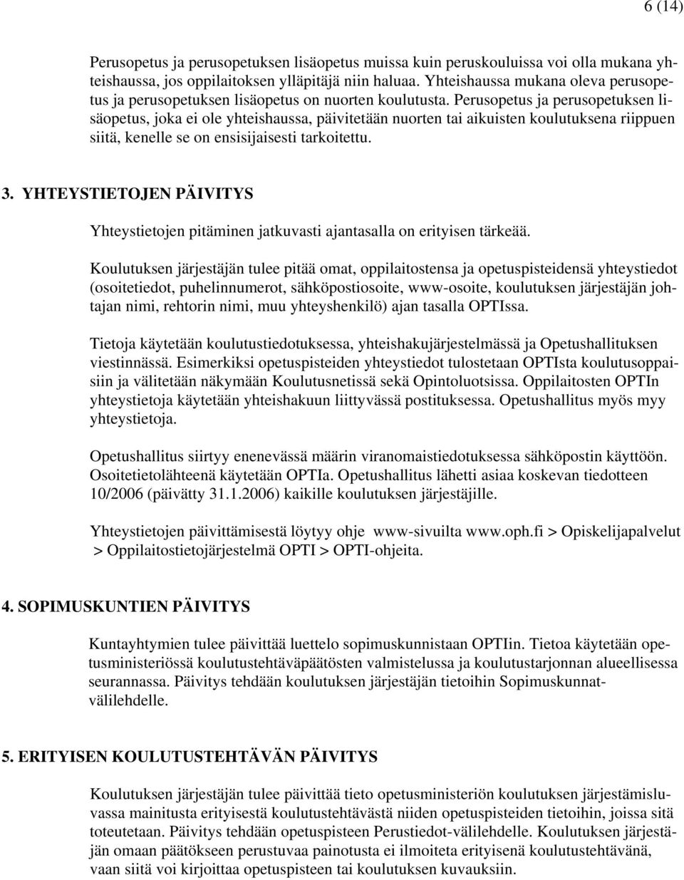 Perusopetus ja perusopetuksen lisäopetus, joka ei ole yhteishaussa, päivitetään nuorten tai aikuisten koulutuksena riippuen siitä, kenelle se on ensisijaisesti tarkoitettu. 3.
