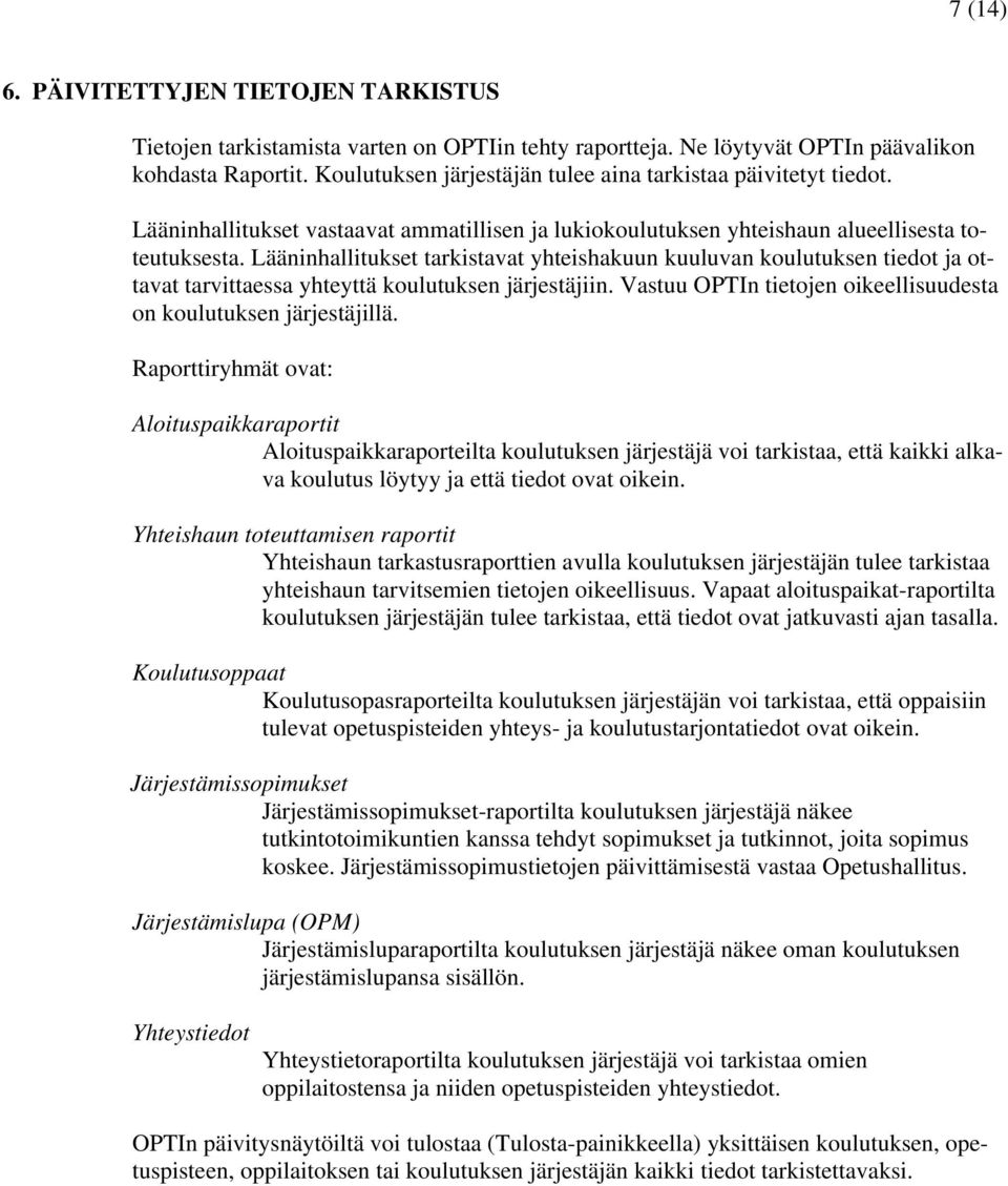 Lääninhallitukset tarkistavat yhteishakuun kuuluvan koulutuksen tiedot ja ottavat tarvittaessa yhteyttä koulutuksen järjestäjiin. Vastuu OPTIn tietojen oikeellisuudesta on koulutuksen järjestäjillä.