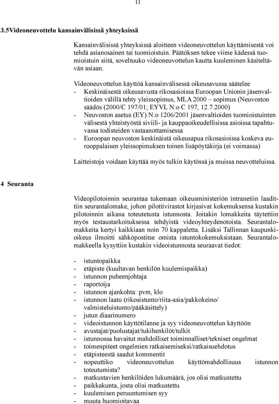 Videoneuvottelun käyttöä kansainvälisessä oikeusavussa säätelee - Keskinäisestä oikeusavusta rikosasioissa Euroopan Unionin jäsenvaltioiden välillä tehty yleissopimus, MLA 2000 sopimus (Neuvoston