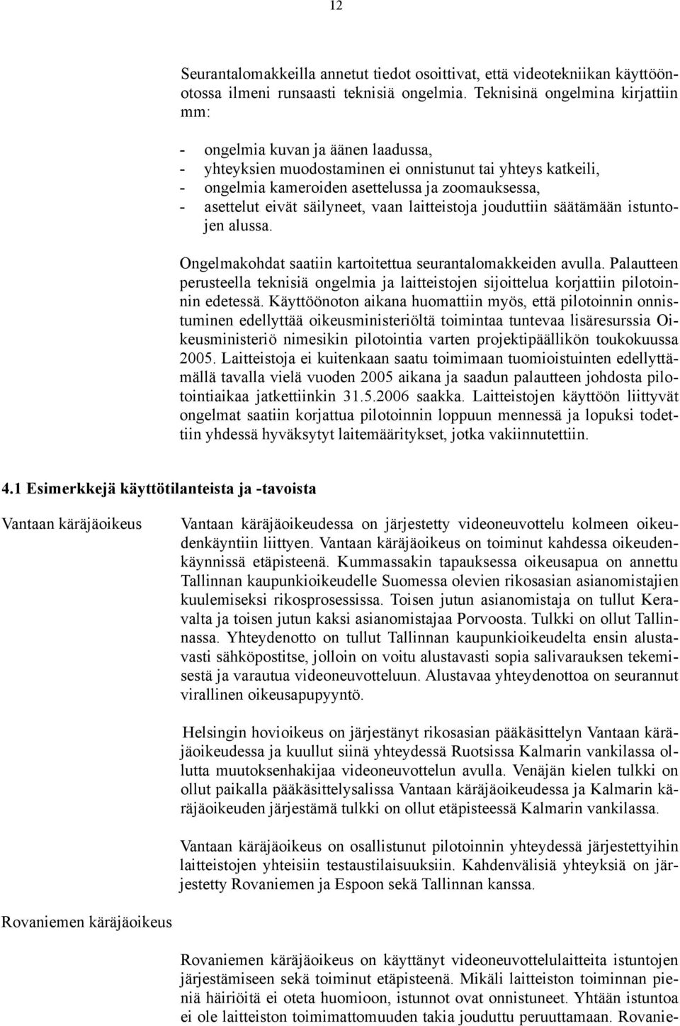 eivät säilyneet, vaan laitteistoja jouduttiin säätämään istuntojen alussa. Ongelmakohdat saatiin kartoitettua seurantalomakkeiden avulla.