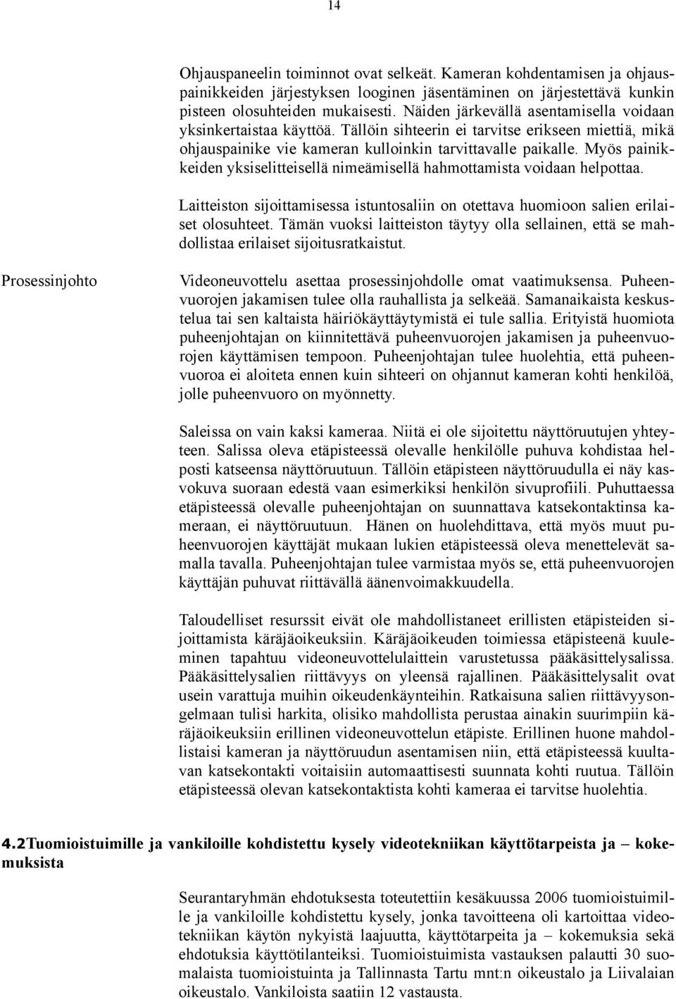 Myös painikkeiden yksiselitteisellä nimeämisellä hahmottamista voidaan helpottaa. Laitteiston sijoittamisessa istuntosaliin on otettava huomioon salien erilaiset olosuhteet.