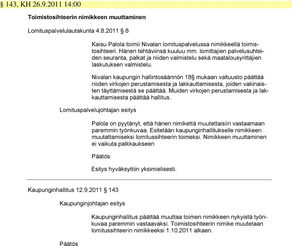 Nivalan kaupungin hallintosäännön 18 mukaan valtuusto päättää niiden virkojen perustamisesta ja lakkauttamisesta, joiden vakinaisten täyttämisestä se päättää.