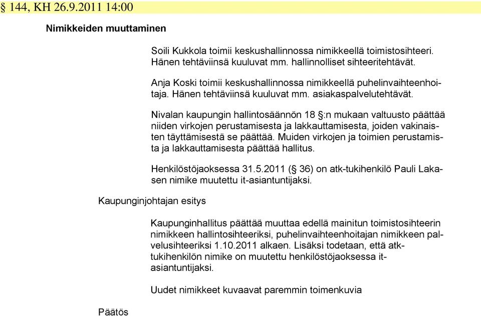 Nivalan kaupungin hallintosäännön 18 :n mukaan valtuusto päättää niiden virkojen perustamisesta ja lakkauttamisesta, joiden vakinaisten täyttämisestä se päättää.