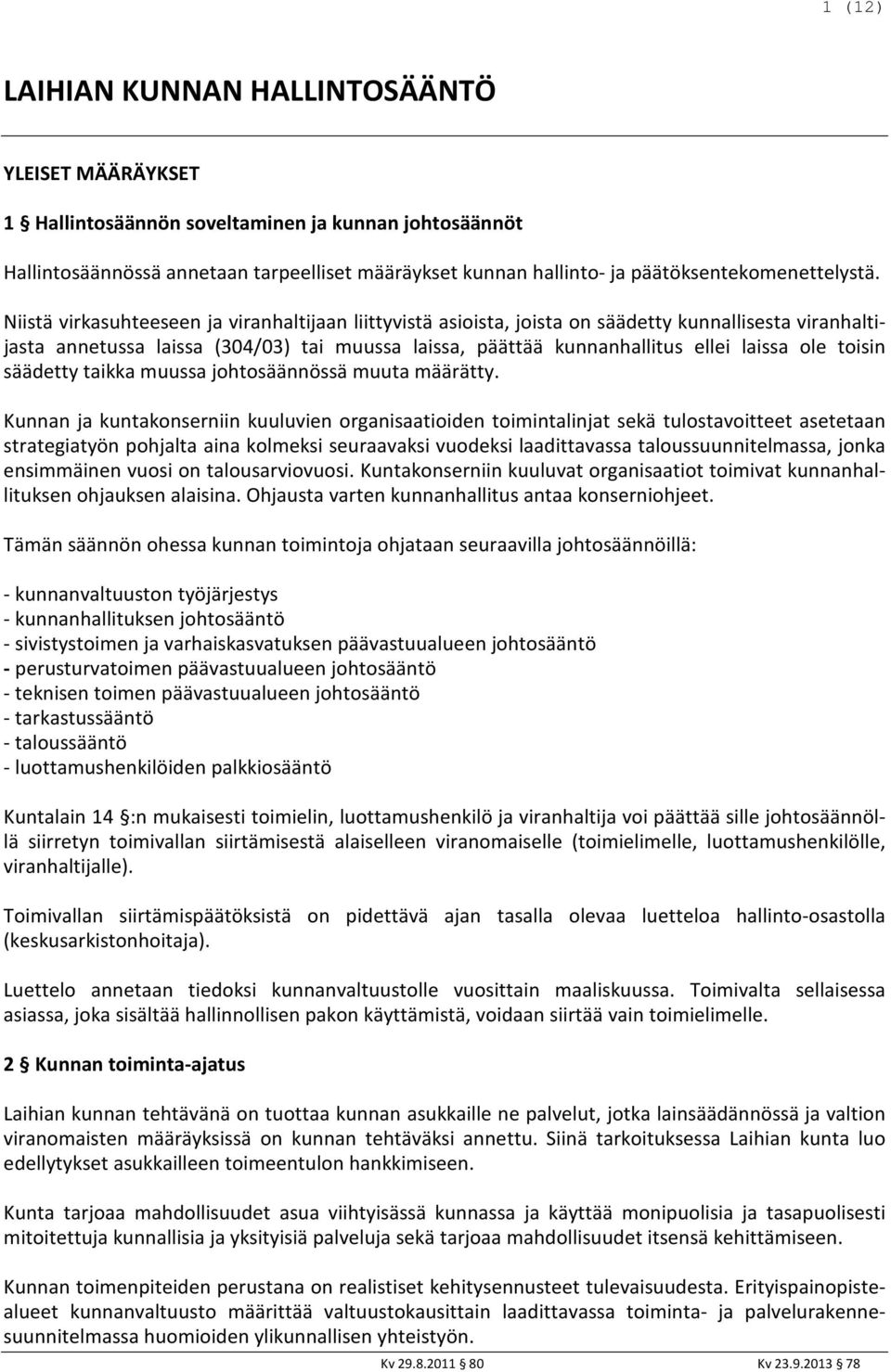 Niistä virkasuhteeseen ja viranhaltijaan liittyvistä asioista, joista on säädetty kunnallisesta viranhaltijasta annetussa laissa (304/03) tai muussa laissa, päättää kunnanhallitus ellei laissa ole