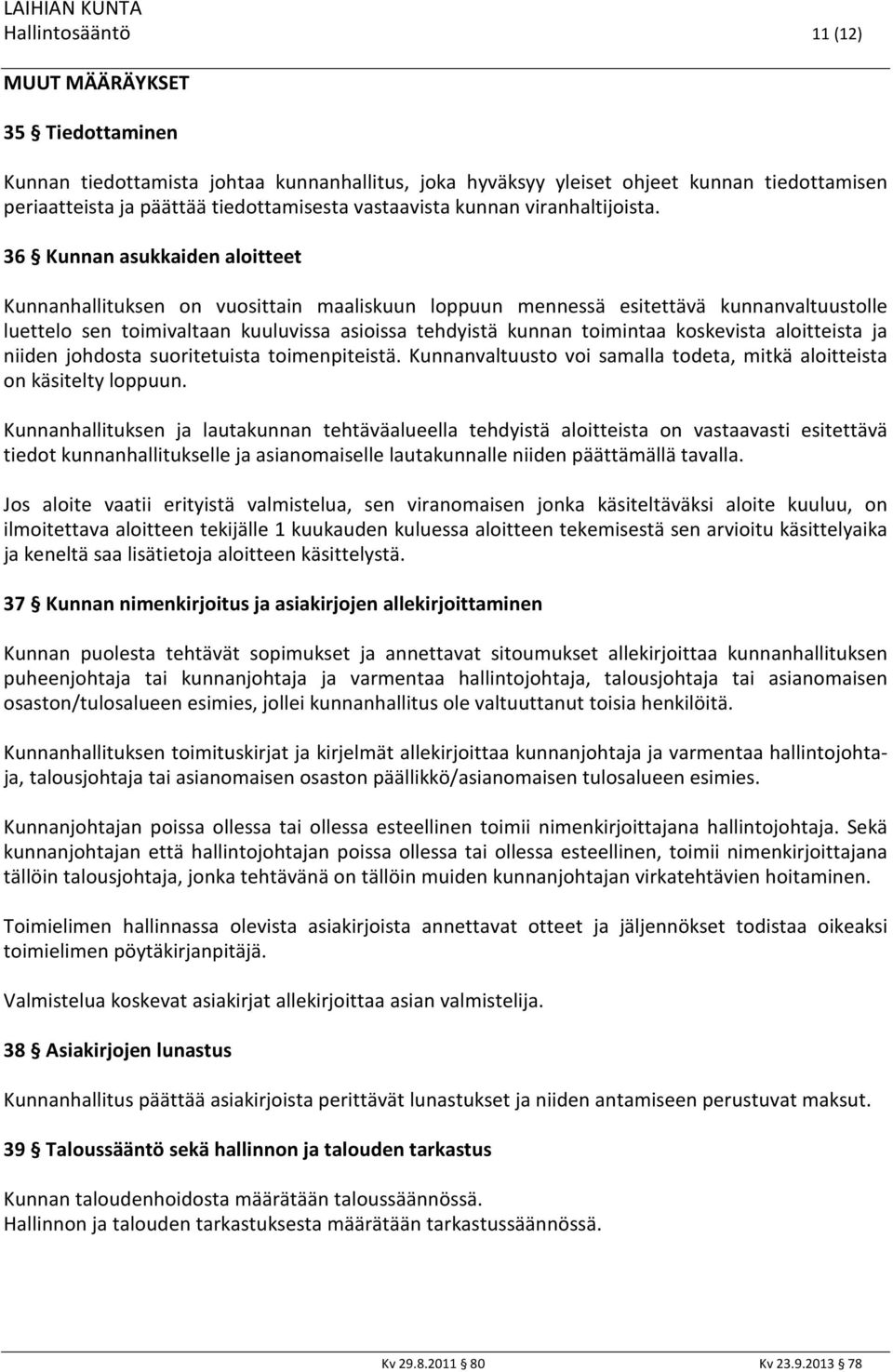 36 Kunnan asukkaiden aloitteet Kunnanhallituksen on vuosittain maaliskuun loppuun mennessä esitettävä kunnanvaltuustolle luettelo sen toimivaltaan kuuluvissa asioissa tehdyistä kunnan toimintaa